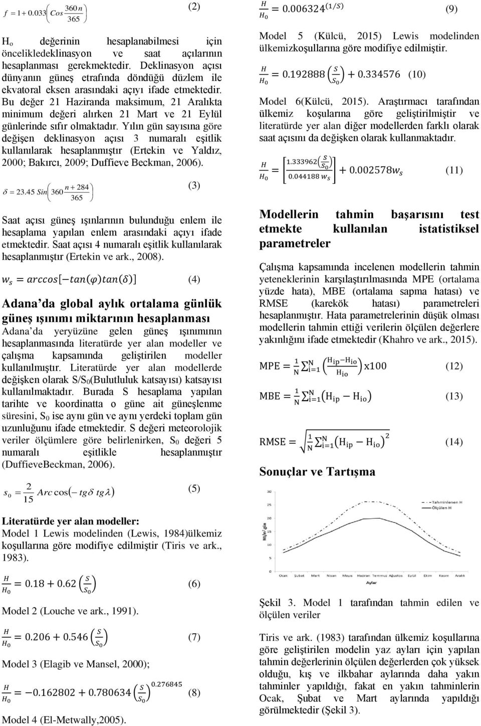 Bu değer 21 Haziranda maksimum, 21 Aralıkta minimum değeri alırken 21 Mart ve 21 Eylül günlerinde sıfır olmaktadır.