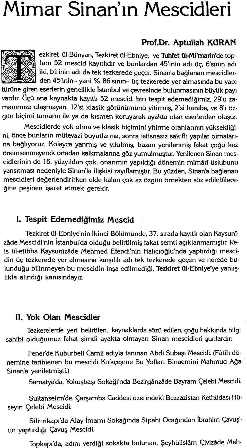 Sinan'a bağlanan mescidlerden 45'inin-- yani % 86'smın- üç tezkerede yer almasında bu yapı türüne giren eserlerin genellikle İstanbul ve çevresinde bulunmasının büyük payı vardır, üçü ana kaynakta