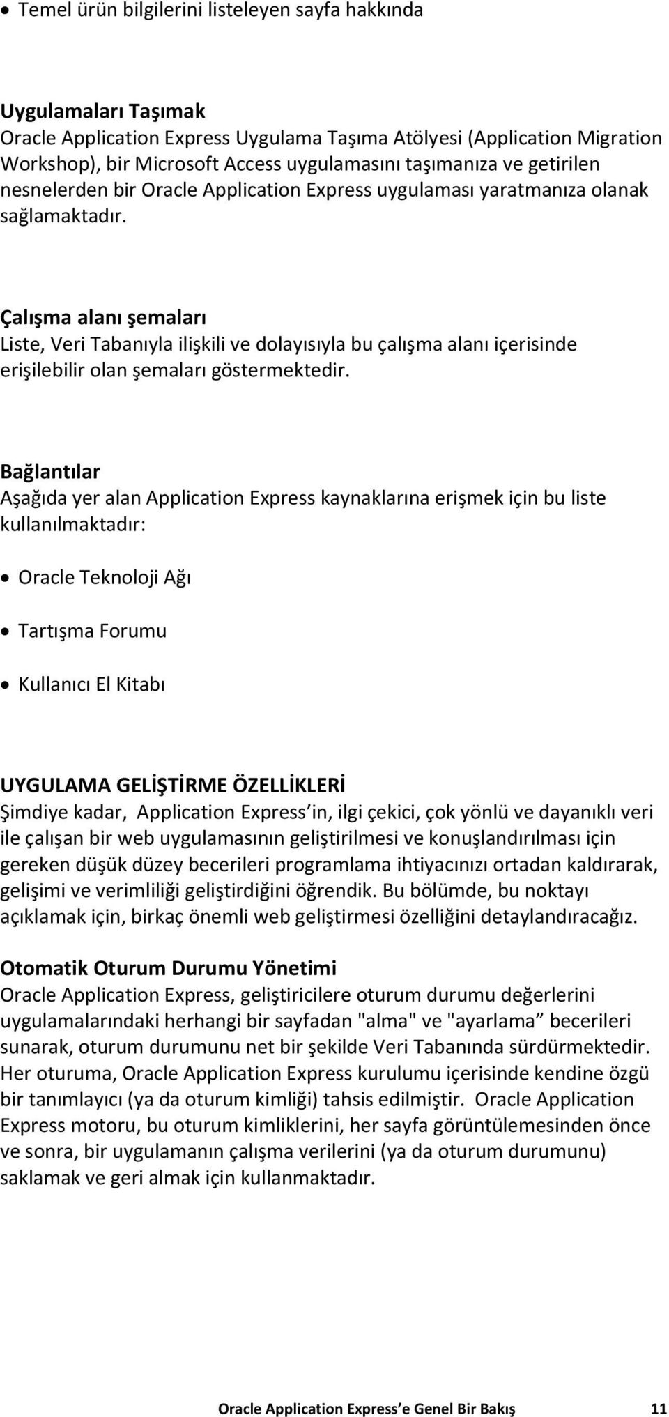 Çalışma alanı şemaları Liste, Veri Tabanıyla ilişkili ve dolayısıyla bu çalışma alanı içerisinde erişilebilir olan şemaları göstermektedir.