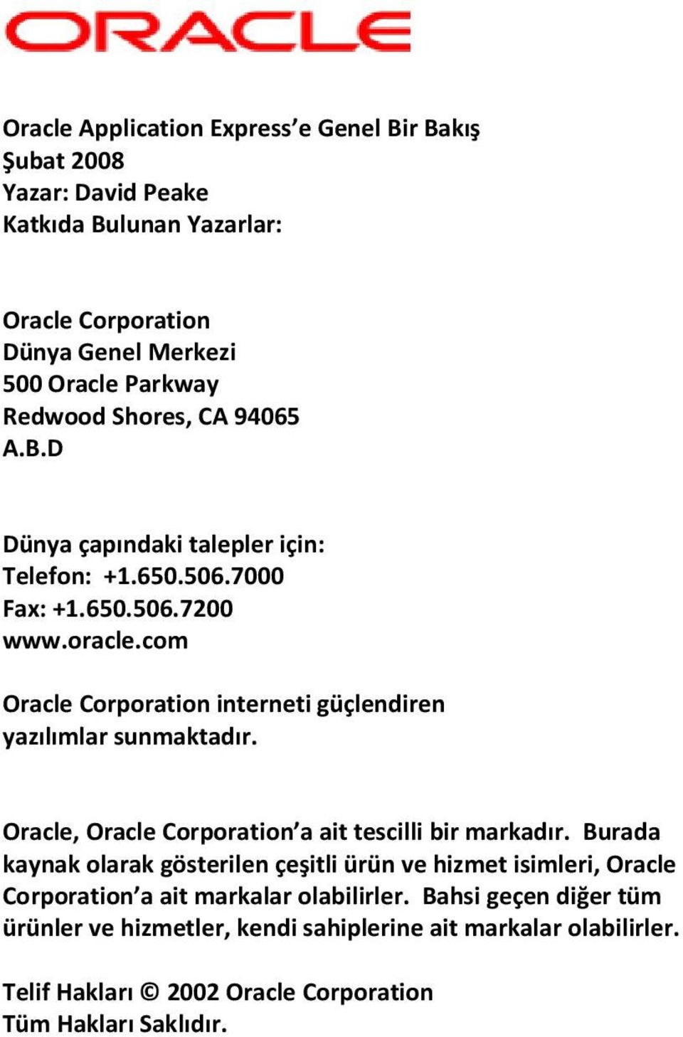 com Oracle Corporation interneti güçlendiren yazılımlar sunmaktadır. Oracle, Oracle Corporation a ait tescilli bir markadır.