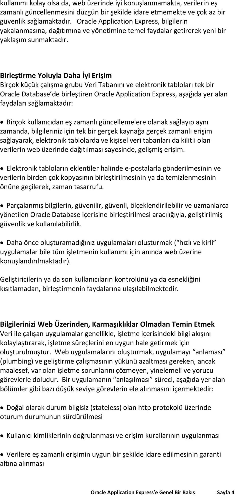 Birleştirme Yoluyla Daha İyi Erişim Birçok küçük çalışma grubu Veri Tabanını ve elektronik tabloları tek bir Oracle Database de birleştiren Oracle Application Express, aşağıda yer alan faydaları