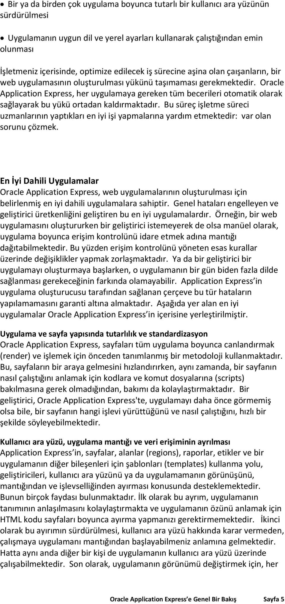 Oracle Application Express, her uygulamaya gereken tüm becerileri otomatik olarak sağlayarak bu yükü ortadan kaldırmaktadır.