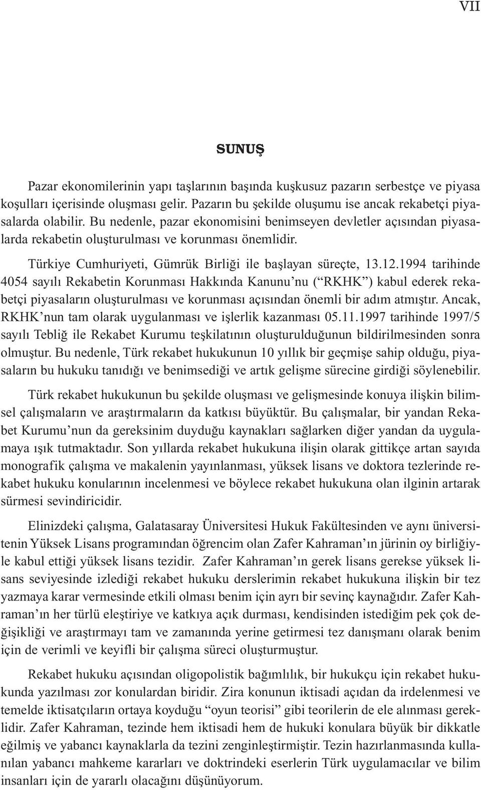 1994 tarihinde 4054 sayılı Rekabetin Korunması Hakkında Kanunu nu ( RKHK ) kabul ederek rekabetçi piyasaların oluşturulması ve korunması açısından önemli bir adım atmıştır.