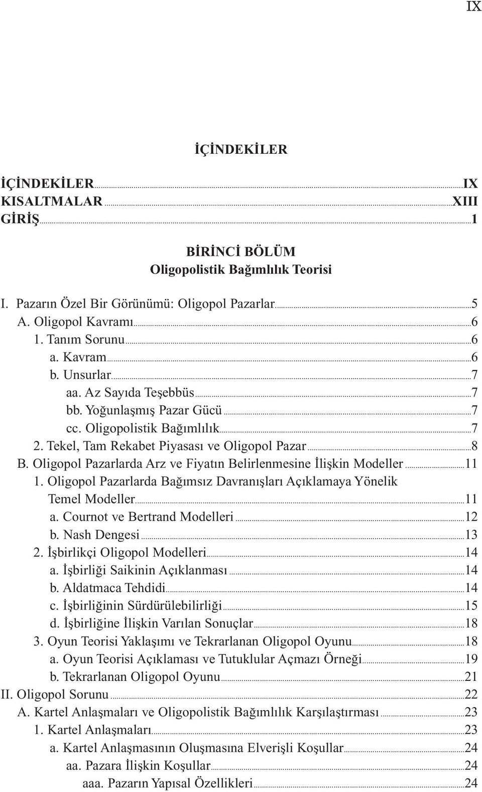 Oligopol Pazarlarda Arz ve Fiyatın Belirlenmesine İlişkin Modeller...11 1. Oligopol Pazarlarda Bağımsız Davranışları Açıklamaya Yönelik Temel Modeller...11 a. Cournot ve Bertrand Modelleri...12 b.