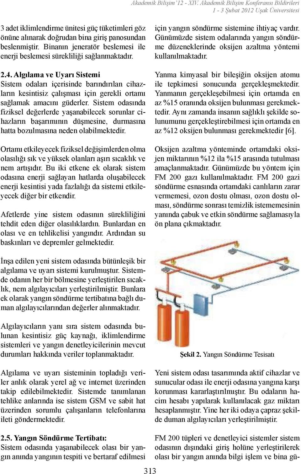 Sistem odasında fiziksel değerlerde yaşanabilecek sorunlar cihazların başarımının düşmesine, durmasına hatta bozulmasına neden olabilmektedir.