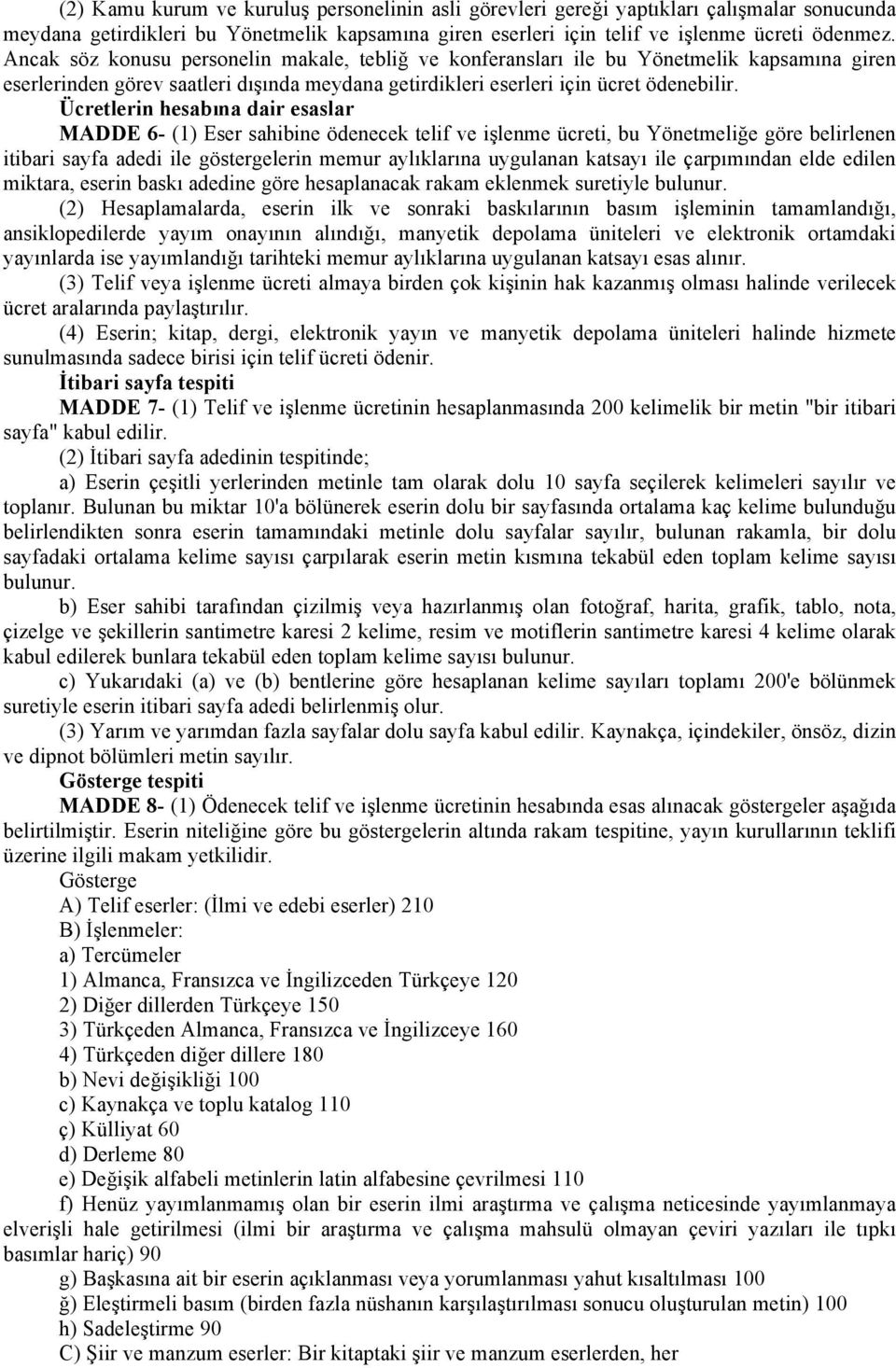 Ücretlerin hesabına dair esaslar MADDE 6- (1) Eser sahibine ödenecek telif ve işlenme ücreti, bu Yönetmeliğe göre belirlenen itibari sayfa adedi ile göstergelerin memur aylıklarına uygulanan katsayı