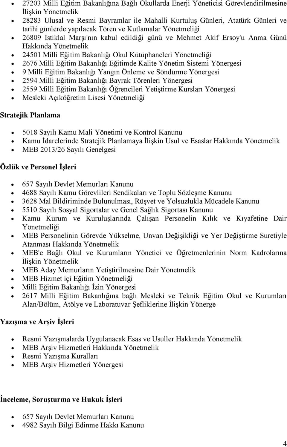 Yönetmeliği 2676 Milli Eğitim Bakanlığı Eğitimde Kalite Yönetim Sistemi Yönergesi 9 Milli Eğitim Bakanlığı Yangın Önleme ve Söndürme Yönergesi 2594 Milli Eğitim Bakanlığı Bayrak Törenleri Yönergesi