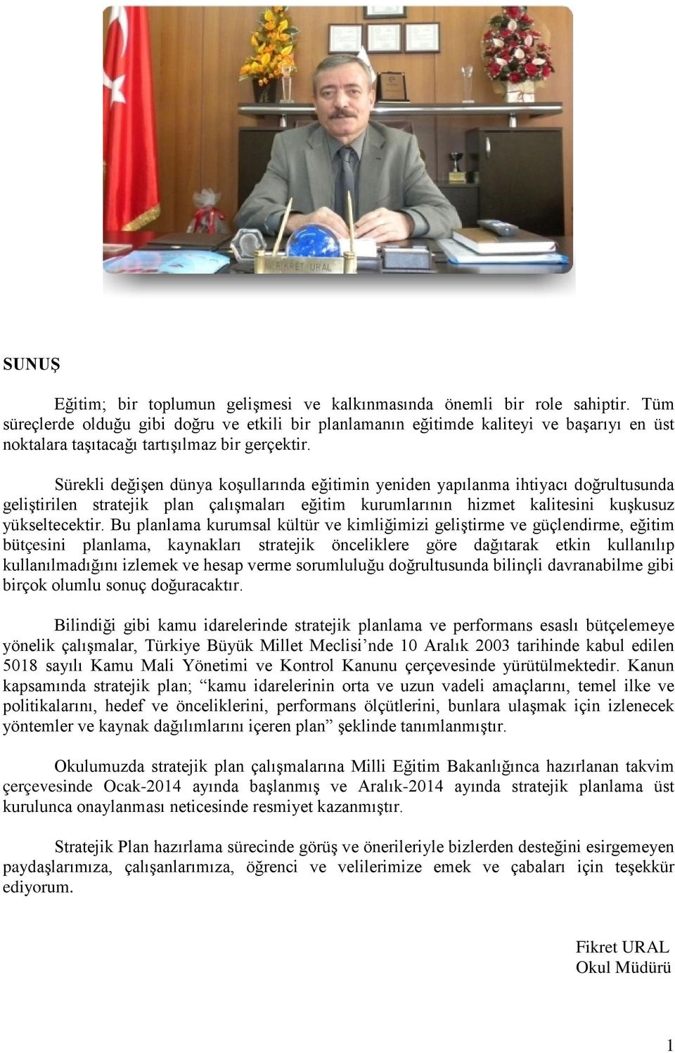 Sürekli değişen dünya koşullarında eğitimin yeniden yapılanma ihtiyacı doğrultusunda geliştirilen stratejik plan çalışmaları eğitim kurumlarının hizmet kalitesini kuşkusuz yükseltecektir.