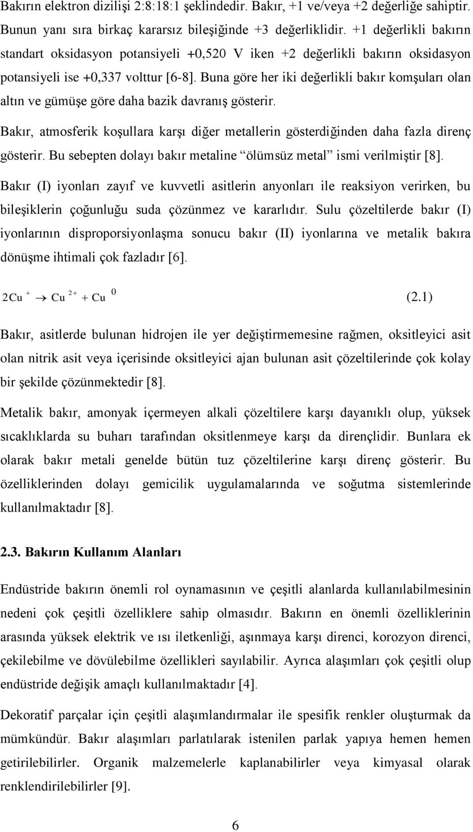 Buna göre her iki değerlikli bakır komģuları olan altın ve gümüģe göre daha bazik davranıģ gösterir. Bakır, atmosferik koģullara karģı diğer metallerin gösterdiğinden daha fazla direnç gösterir.