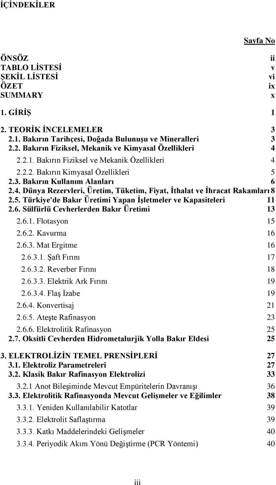 6. Sülfürlü Cevherlerden Bakır Üretimi 13 2.6.1. Flotasyon 15 2.6.2. Kavurma 16 2.6.3. Mat Ergitme 16 2.6.3.1. ġaft Fırını 17 2.6.3.2. Reverber Fırını 18 2.6.3.3. Elektrik Ark Fırını 19 2.6.3.4.