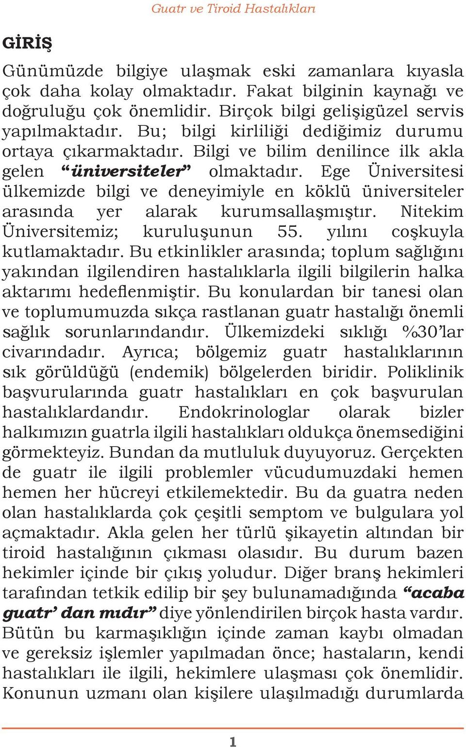 Ege Üniversitesi ülkemizde bilgi ve deneyimiyle en köklü üniversiteler arasında yer alarak kurumsallaşmıştır. Nitekim Üniversitemiz; kuruluşunun 55. yılını coşkuyla kutlamaktadır.