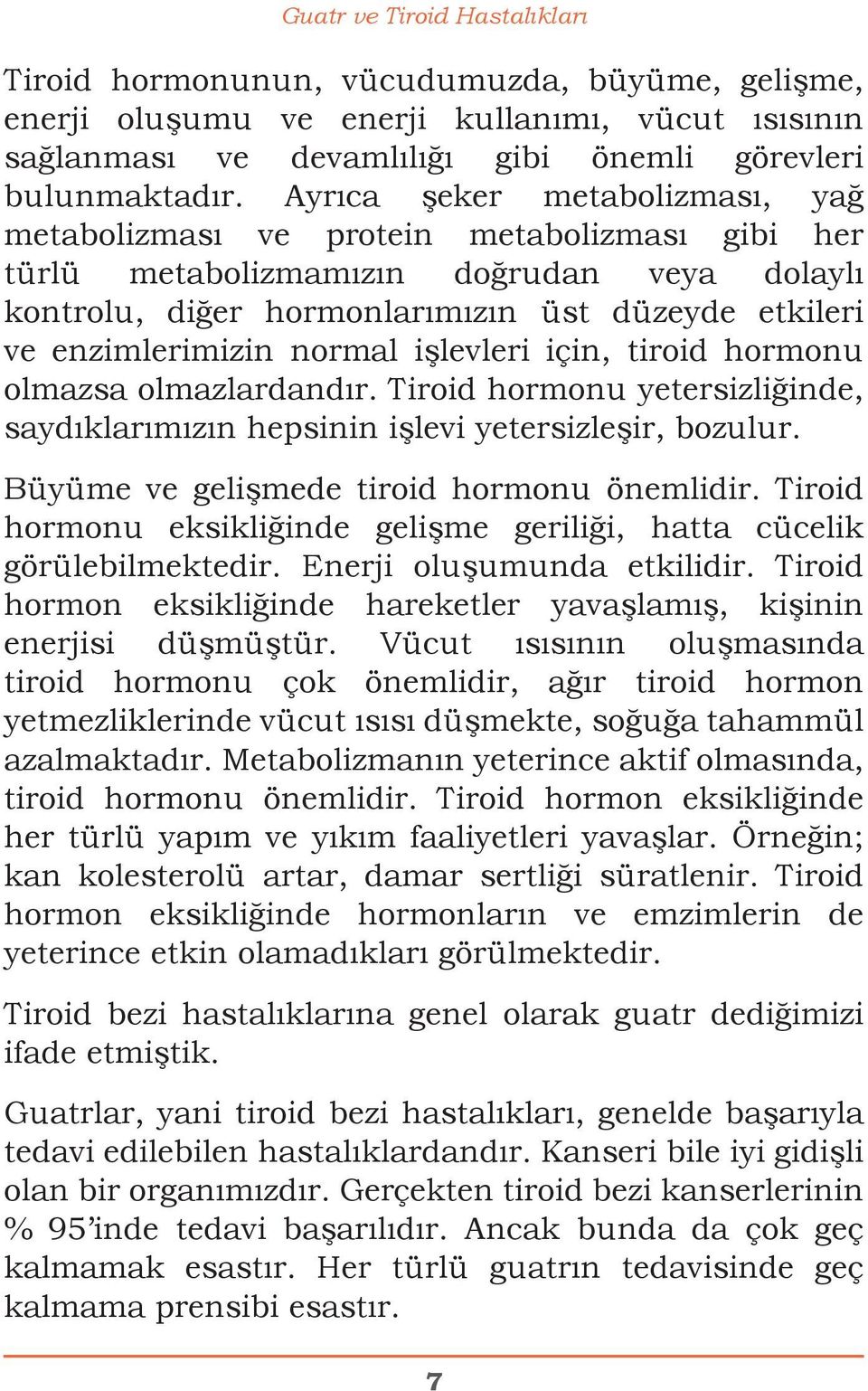 normal işlevleri için, tiroid hormonu olmazsa olmazlardandır. Tiroid hormonu yetersizliğinde, saydıklarımızın hepsinin işlevi yetersizleşir, bozulur. Büyüme ve gelişmede tiroid hormonu önemlidir.