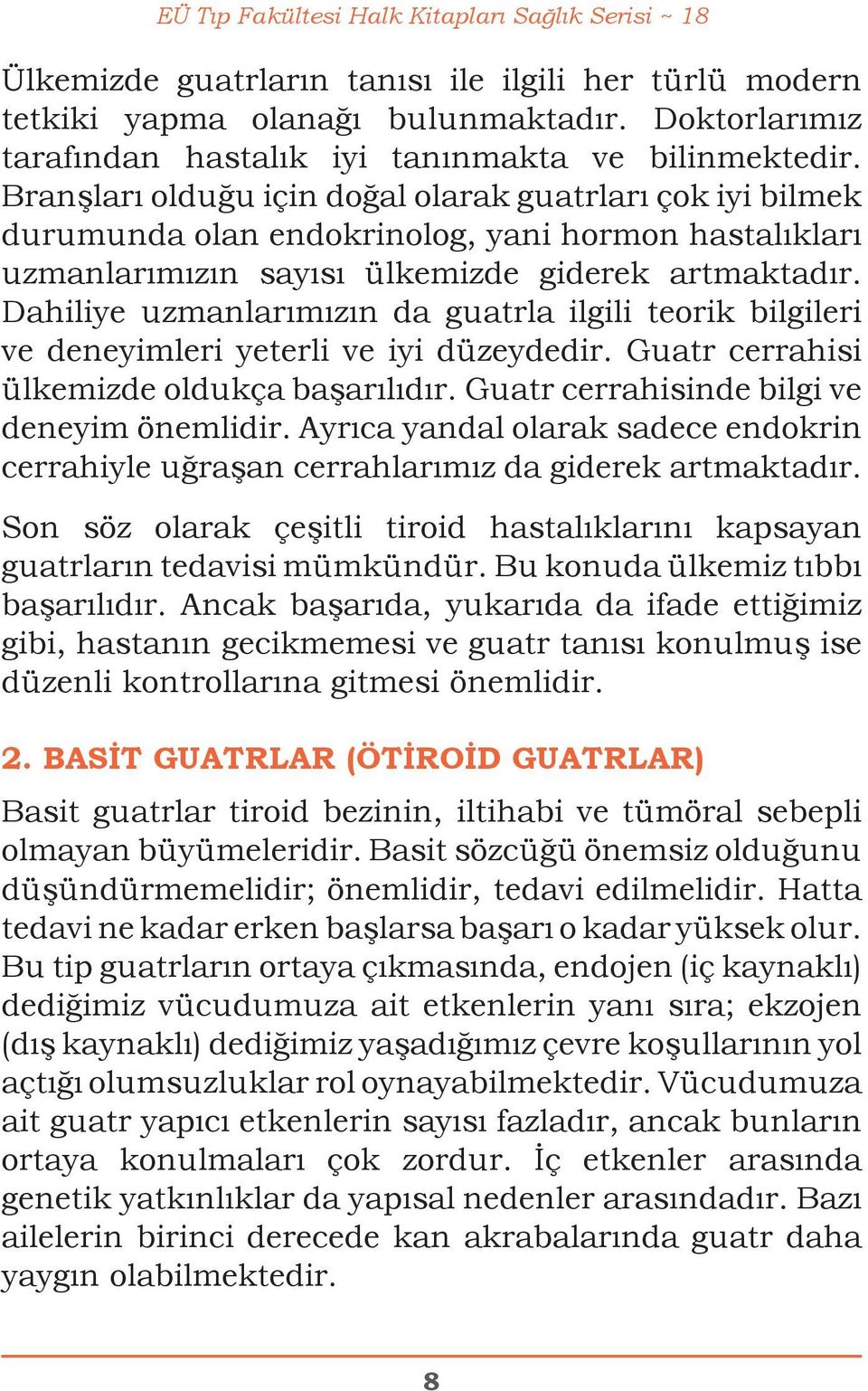 Branşları olduğu için doğal olarak guatrları çok iyi bilmek durumunda olan endokrinolog, yani hormon hastalıkları uzmanlarımızın sayısı ülkemizde giderek artmaktadır.