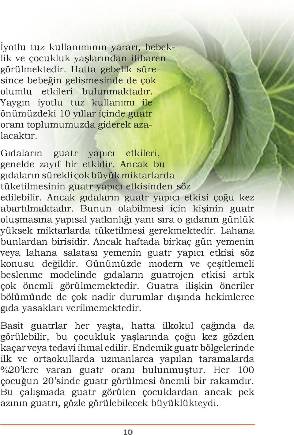 Ancak bu gıdaların sürekli çok büyük miktarlarda tüketilmesinin guatr yapıcı etkisinden söz edilebilir. Ancak gıdaların guatr yapıcı etkisi çoğu kez abartılmaktadır.