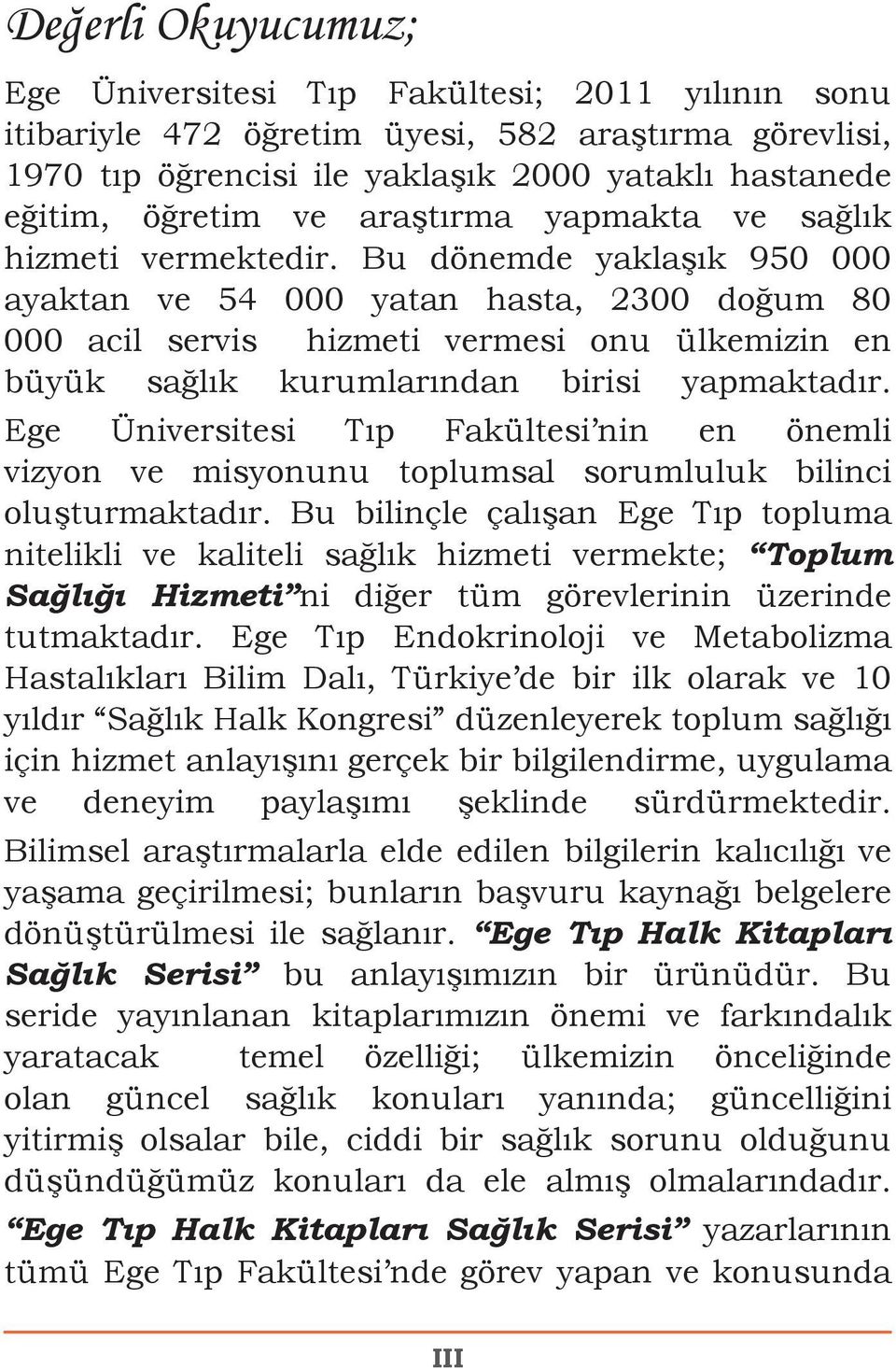 Bu dönemde yaklaşık 950 000 ayaktan ve 54 000 yatan hasta, 2300 doğum 80 000 acil servis hizmeti vermesi onu ülkemizin en büyük sağlık kurumlarından birisi yapmaktadır.