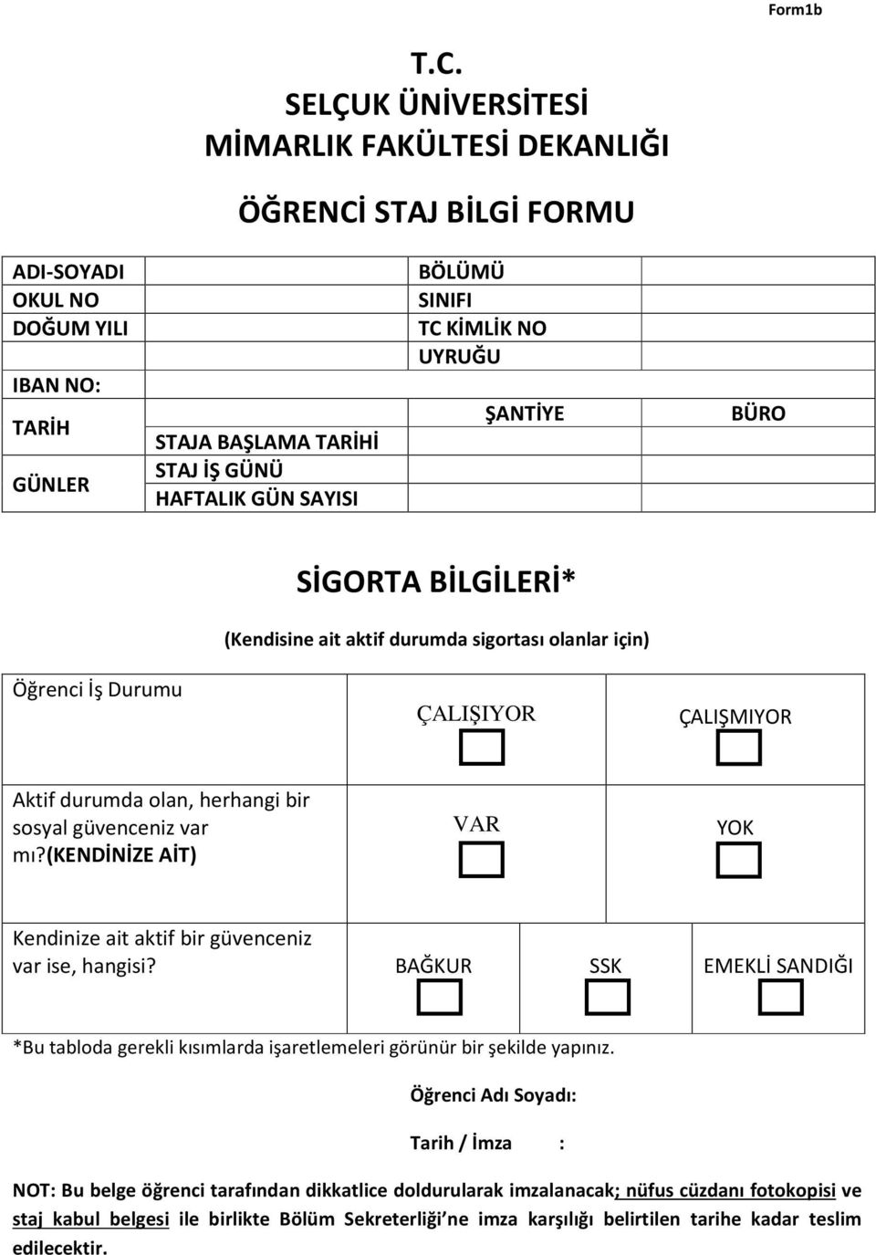 KİMLİK NO UYRUĞU ŞANTİYE BÜRO Öğrenci İş Durumu SİGORTA BİLGİLERİ* (Kendisine ait aktif durumda sigortası olanlar için) ÇALIŞIYOR ÇALIŞMIYOR Aktif durumda olan, herhangi bir sosyal güvenceniz var mı?