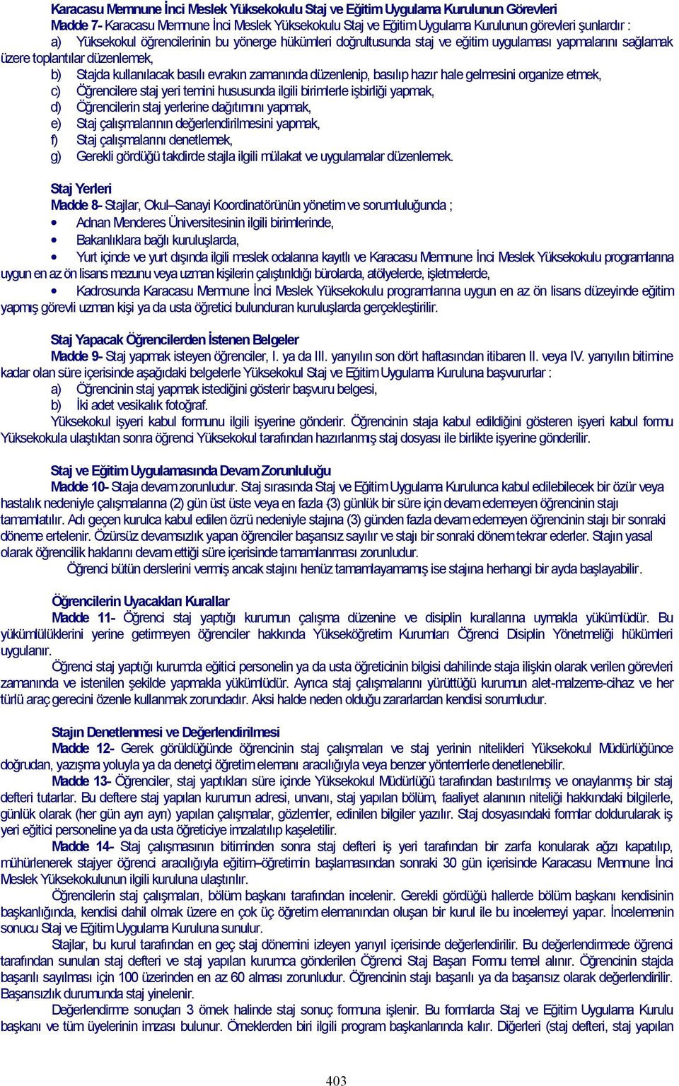 basılıp hazır hale gelmesini organize etmek, c) Öğrencilere staj yeri temini hususunda ilgili birimlerle işbirliği yapmak, d) Öğrencilerin staj yerlerine dağıtımını yapmak, e) Staj çalışmalarının