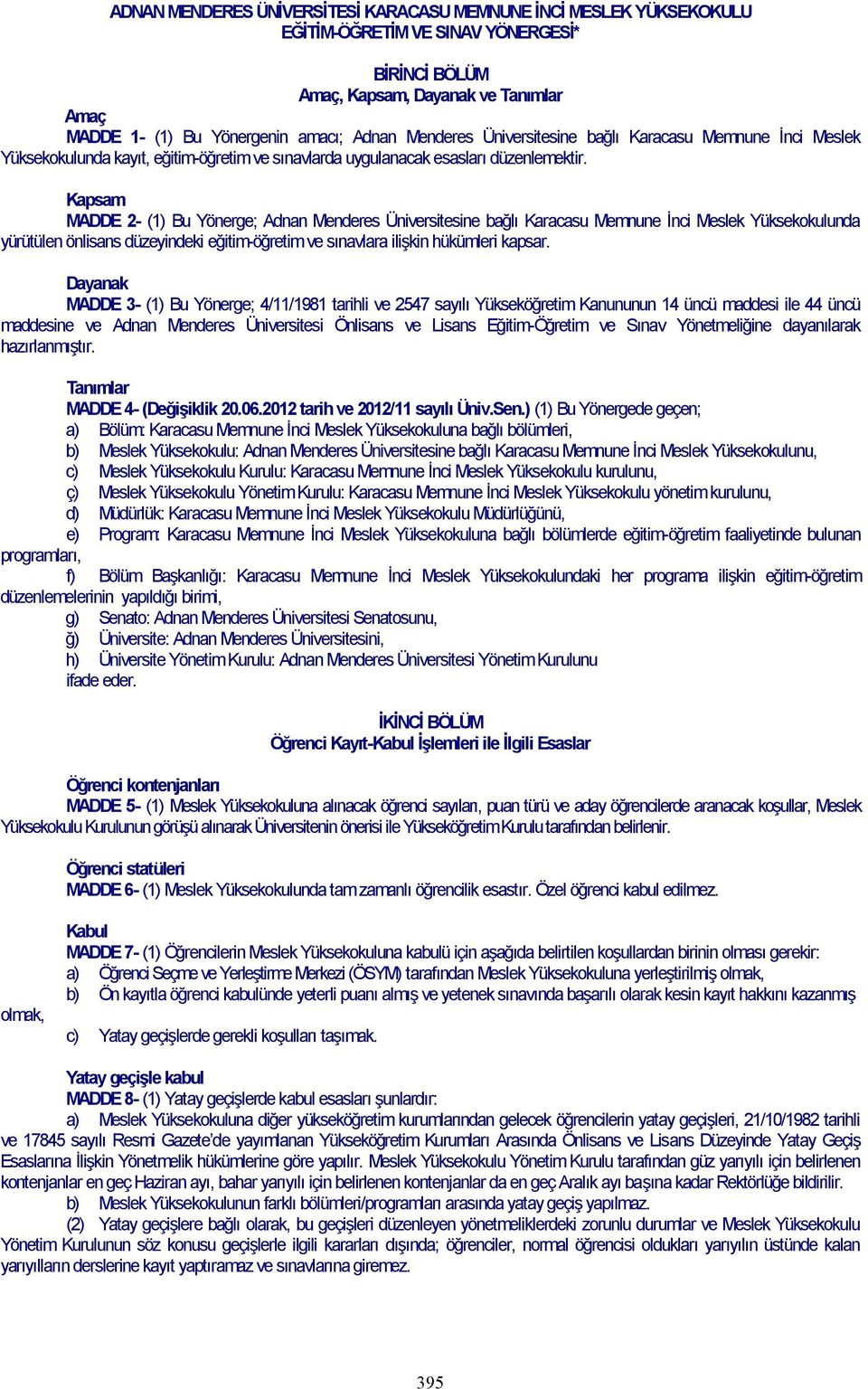 Kapsam MADDE 2- (1) Bu Yönerge; Adnan Menderes Üniversitesine bağlı Karacasu Memnune İnci Meslek Yüksekokulunda yürütülen önlisans düzeyindeki eğitim-öğretim ve sınavlara ilişkin hükümleri kapsar.