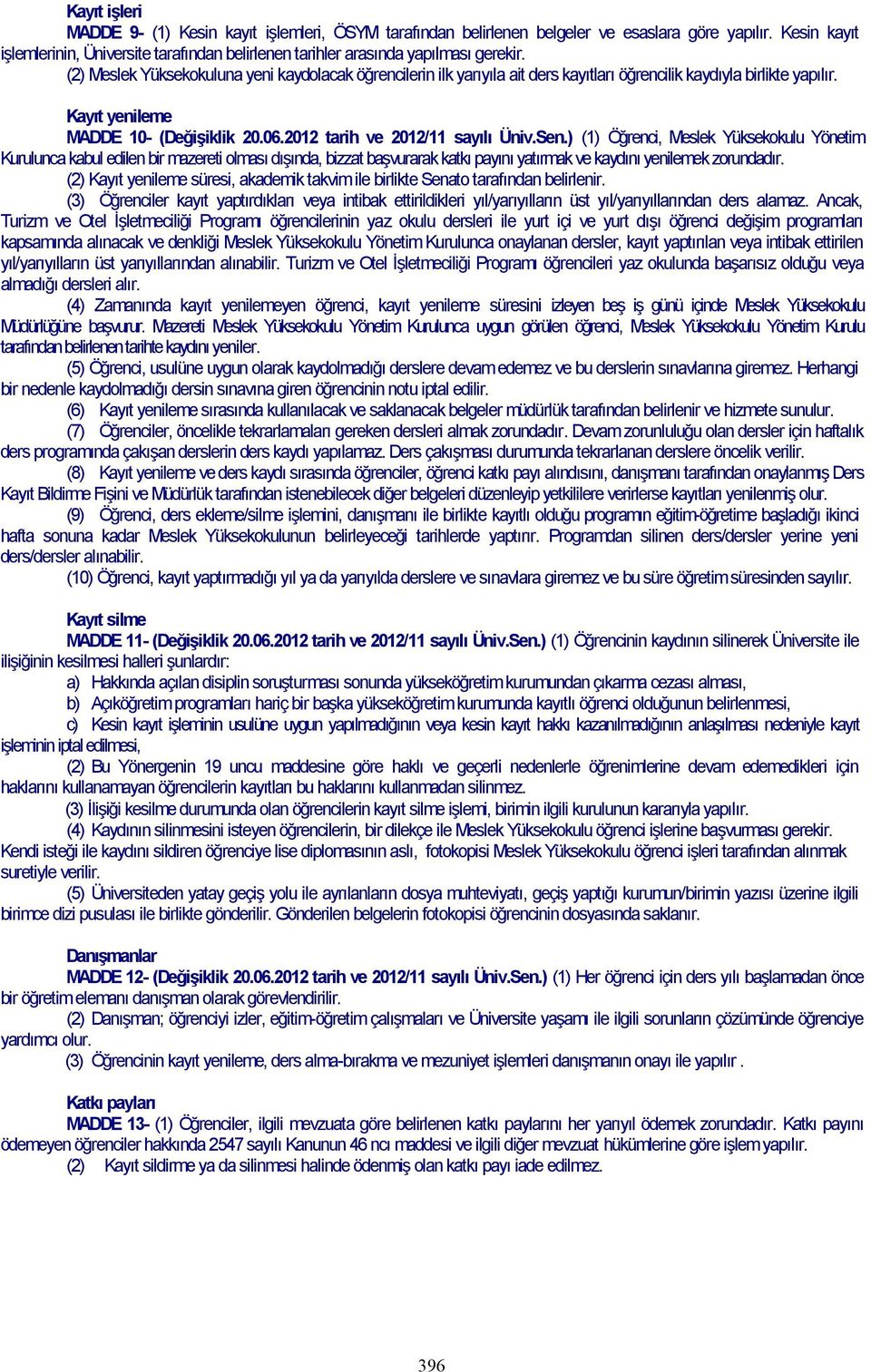 (2) Meslek Yüksekokuluna yeni kaydolacak öğrencilerin ilk yarıyıla ait ders kayıtları öğrencilik kaydıyla birlikte yapılır. Kayıt yenileme MADDE 10- (Değişiklik 20.06.