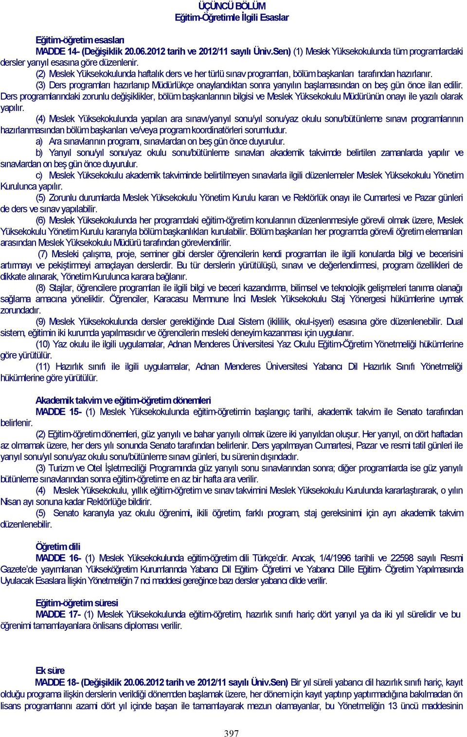 (2) Meslek Yüksekokulunda haftalık ders ve her türlü sınav programları, bölüm başkanları tarafından hazırlanır.