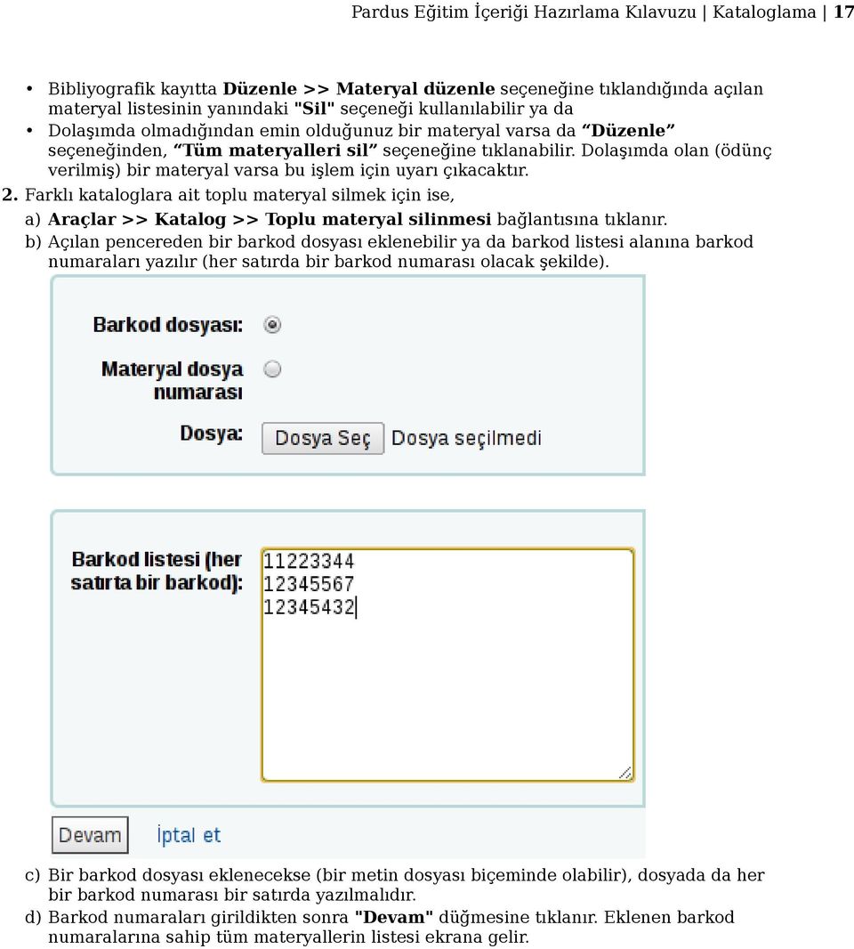 Dolaşımda olan (ödünç verilmiş) bir materyal varsa bu işlem için uyarı çıkacaktır. 2.