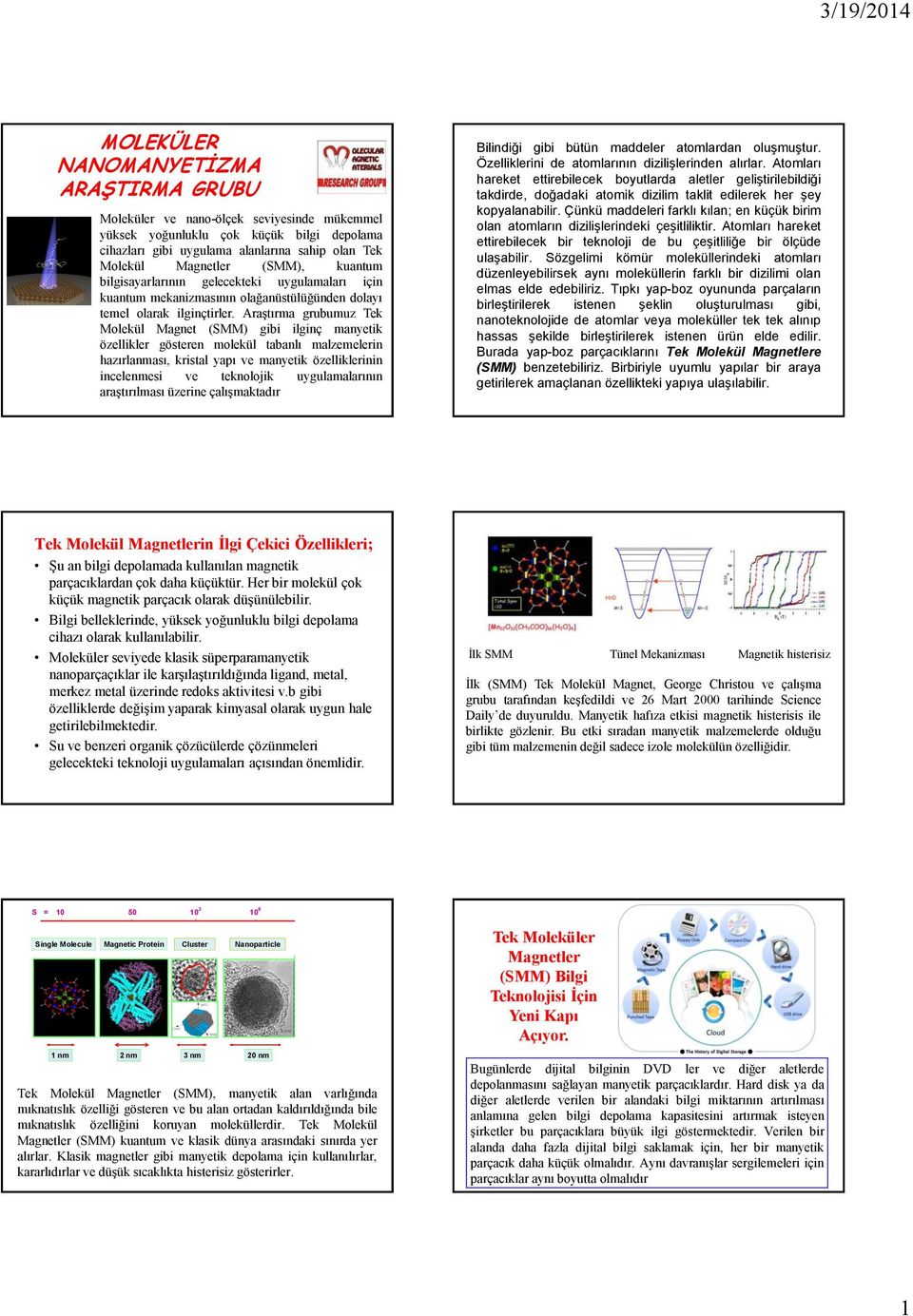 Araştırma grubumu Tek Molekül Magnet (MM) gibi ilginç manetik öellikler gösteren molekül tabanlı malemelerin haırlanması, kristal apı ve manetik öelliklerinin incelenmesi ve teknolojik ugulamalarının