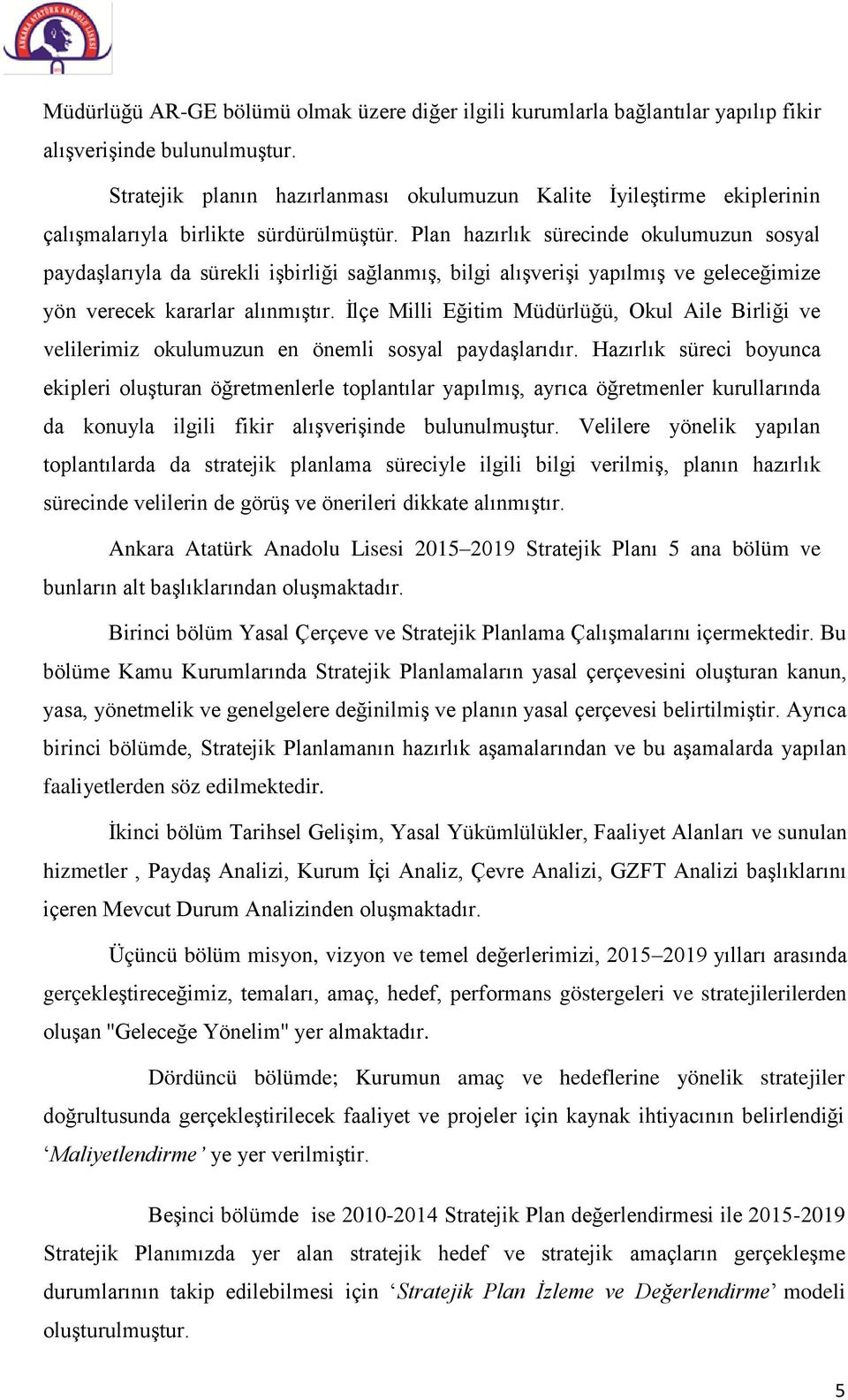 Plan hazırlık sürecinde okulumuzun sosyal paydaşlarıyla da sürekli işbirliği sağlanmış, bilgi alışverişi yapılmış ve geleceğimize yön verecek kararlar alınmıştır.