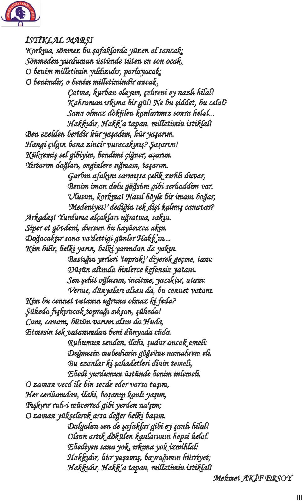 Ben ezelden beridir hür yaşadım, hür yaşarım. Hangi çılgın bana zincir vuracakmış? Şaşarım! Kükremiş sel gibiyim, bendimi çiğner, aşarım. Yırtarım dağları, enginlere sığmam, taşarım.