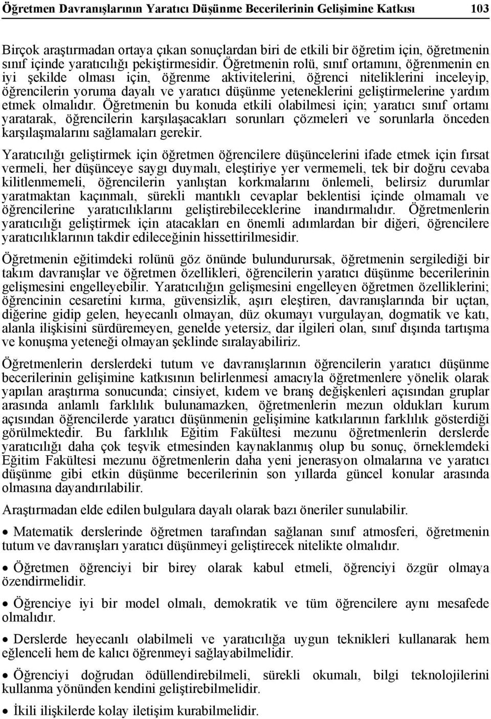 Öğretmenin rolü, sınıf ortamını, öğrenmenin en iyi şekilde olması için, öğrenme aktivitelerini, öğrenci niteliklerini inceleyip, öğrencilerin yoruma dayalı ve yaratıcı düşünme yeteneklerini