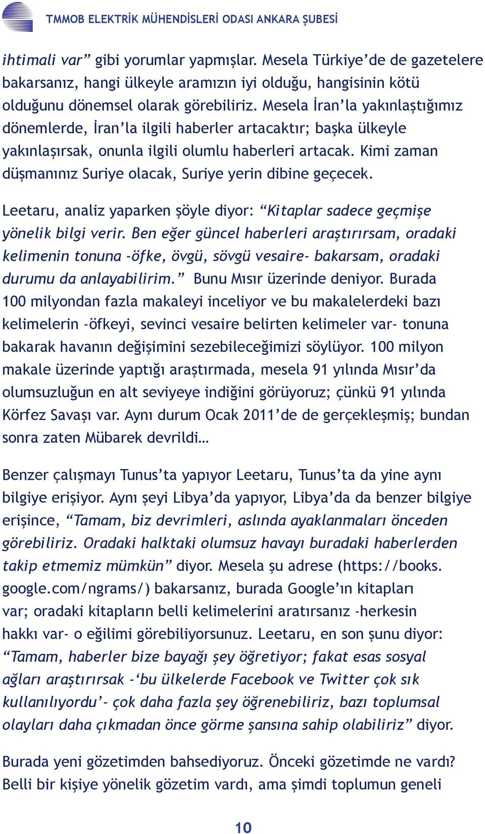 Mesela İran la yakınlaştığımız dönemlerde, İran la ilgili haberler artacaktır; başka ülkeyle yakınlaşırsak, onunla ilgili olumlu haberleri artacak.