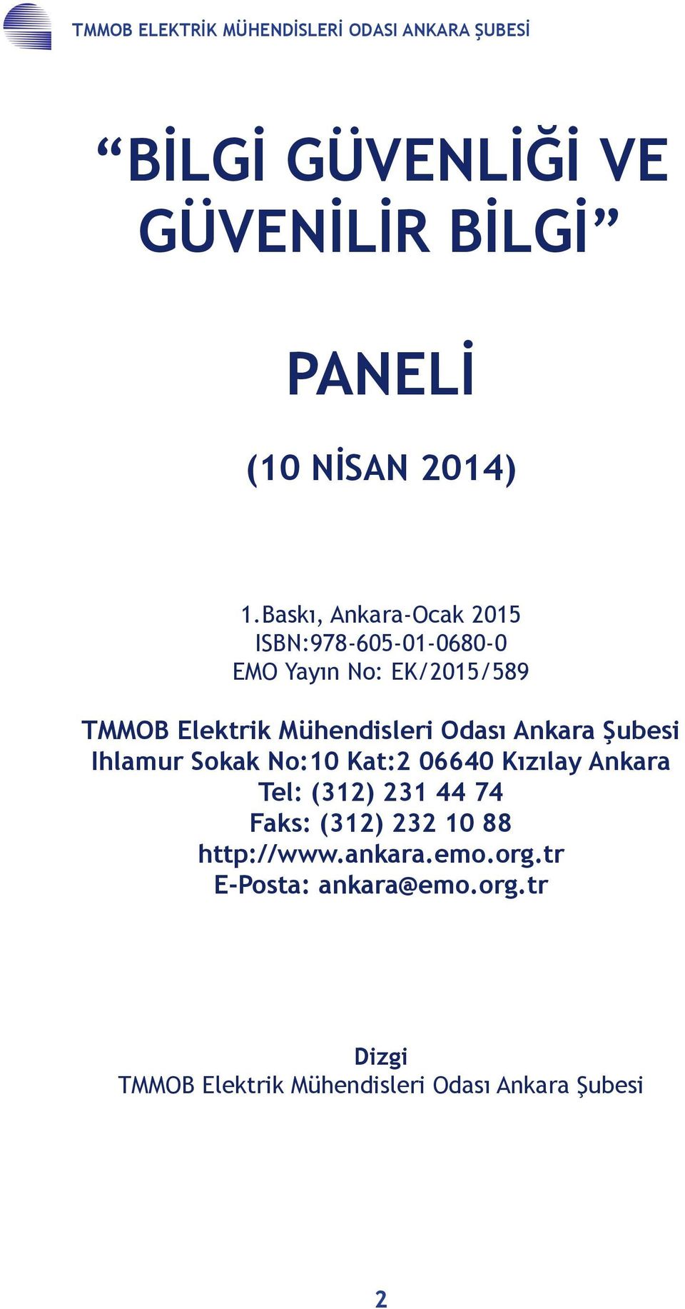 Ankara Şubesi Ihlamur Sokak No:10 Kat:2 06640 Kızılay Ankara Tel: (312) 231 44 74 Faks: (312) 232 10 88