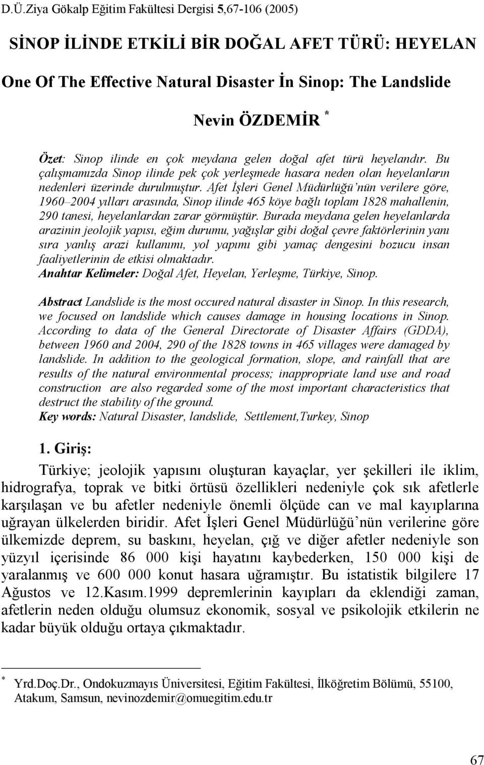 Afet İşleri Genel Müdürlüğü nün verilere göre, 1960 2004 yılları arasında, Sinop ilinde 465 köye bağlı toplam 1828 mahallenin, 290 tanesi, heyelanlardan zarar görmüştür.