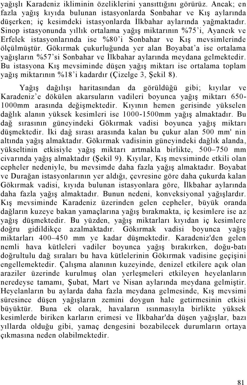 Sinop istasyonunda yıllık ortalama yağış miktarının %75 i, Ayancık ve Erfelek istasyonlarında ise %80 i Sonbahar ve Kış mevsimlerinde ölçülmüştür.