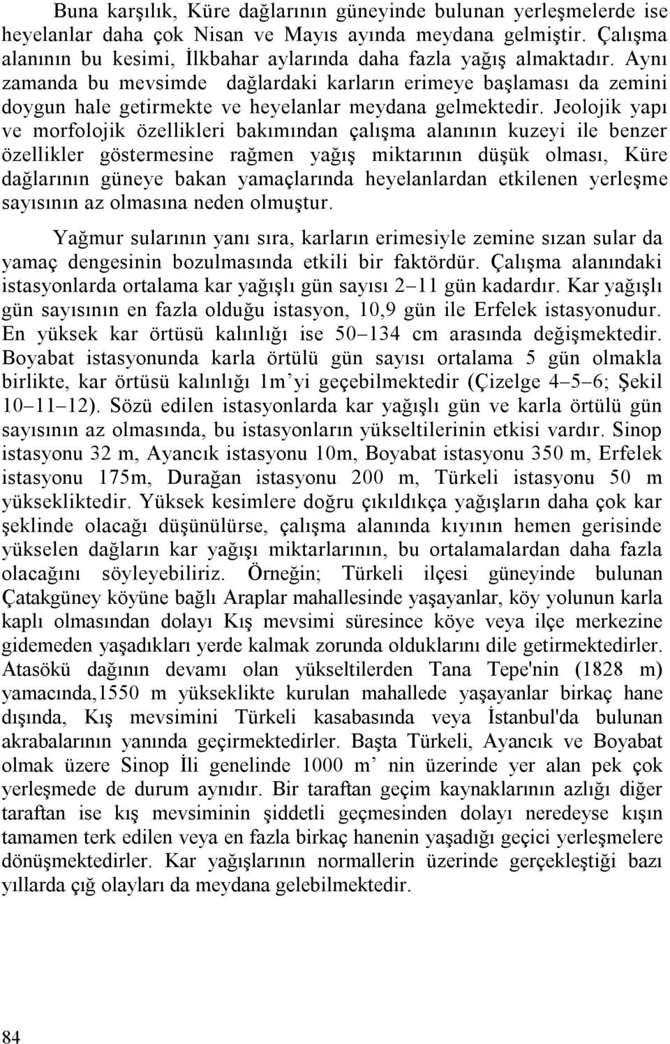 Aynı zamanda bu mevsimde dağlardaki karların erimeye başlaması da zemini doygun hale getirmekte ve heyelanlar meydana gelmektedir.