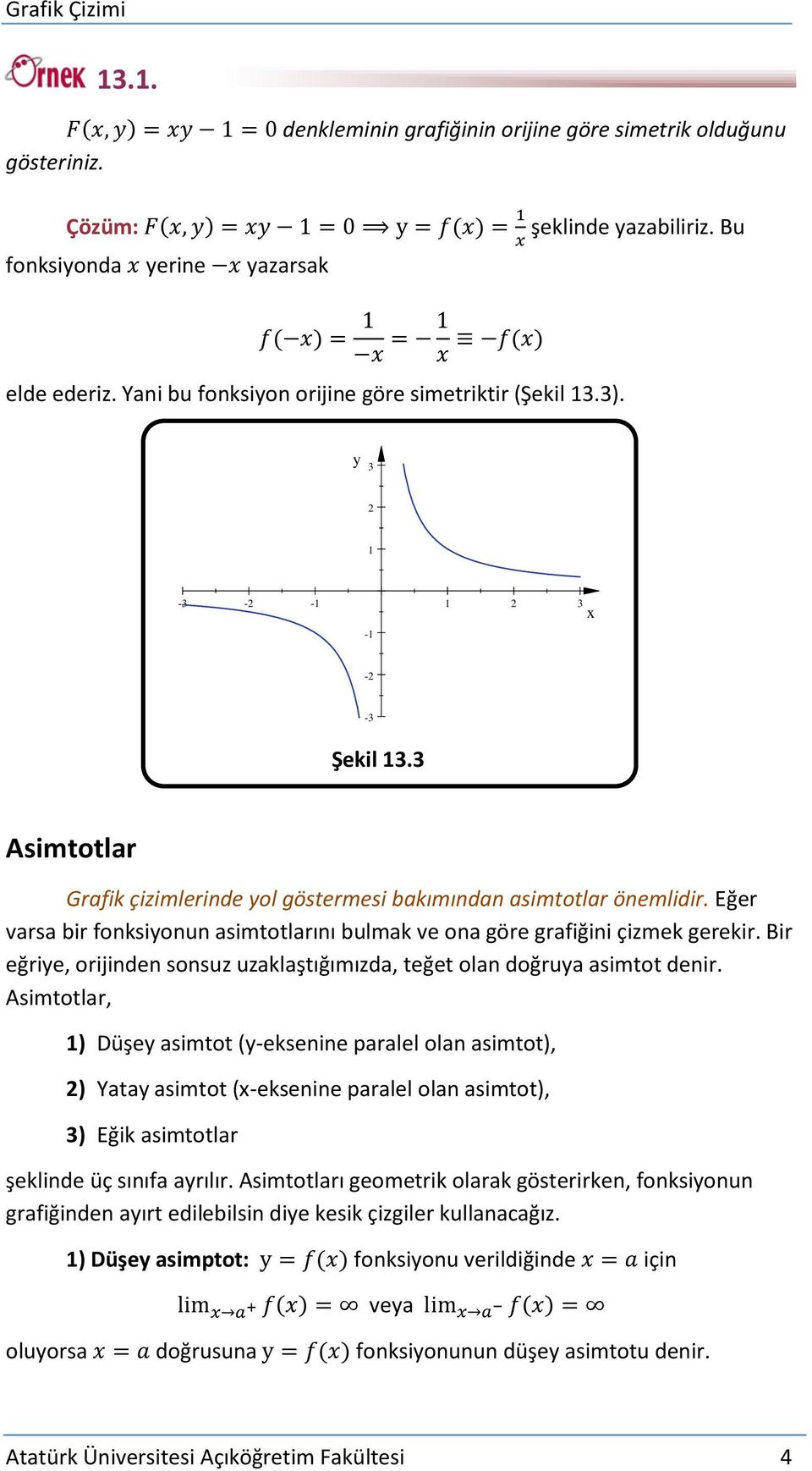 Eğer varsa bir fonksionun asimtotlarını bulmak ve ona göre grafiğini çizmek gerekir. Bir eğrie, orijinden sonsuz uzaklaştığımızda, teğet olan doğrua asimtot denir.