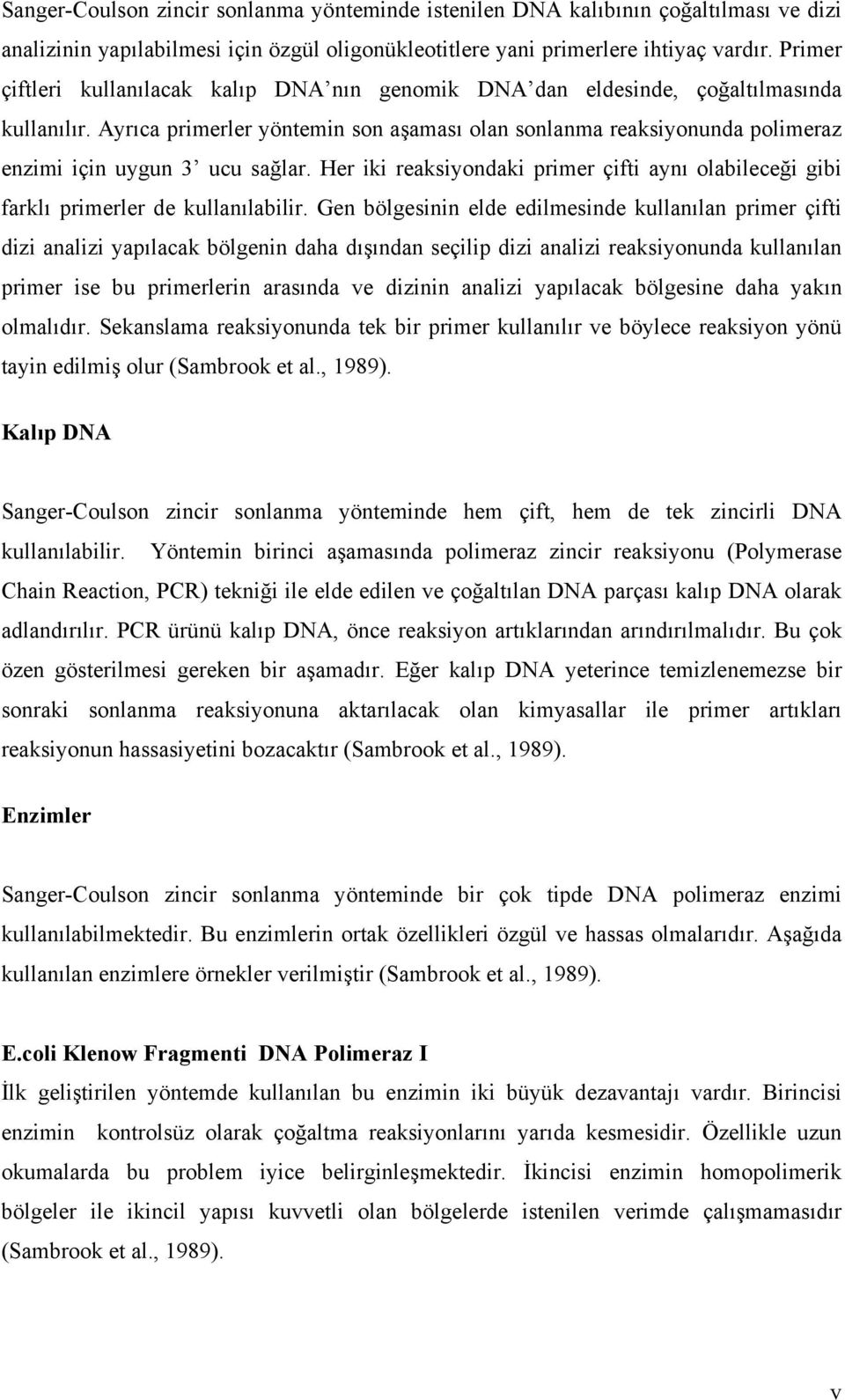 Ayrıca primerler yöntemin son aşaması olan sonlanma reaksiyonunda polimeraz enzimi için uygun 3 ucu sağlar. er iki reaksiyondaki primer çifti aynı olabileceği gibi farklı primerler de kullanılabilir.