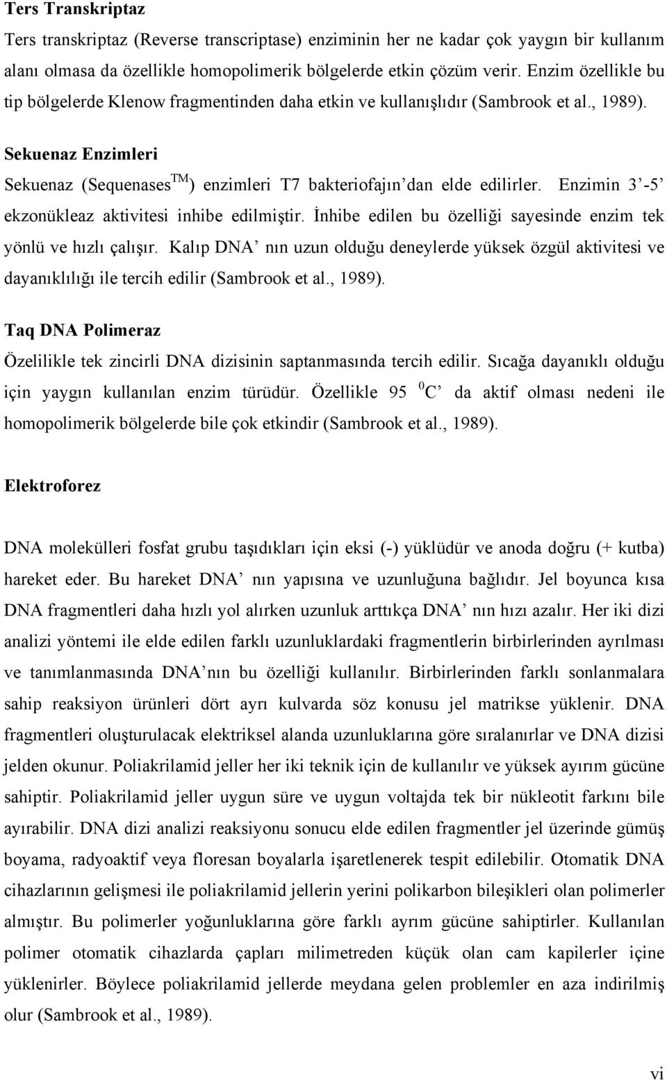 Enzimin 3-5 ekzonükleaz aktivitesi inhibe edilmiştir. İnhibe edilen bu özelliği sayesinde enzim tek yönlü ve hızlı çalışır.