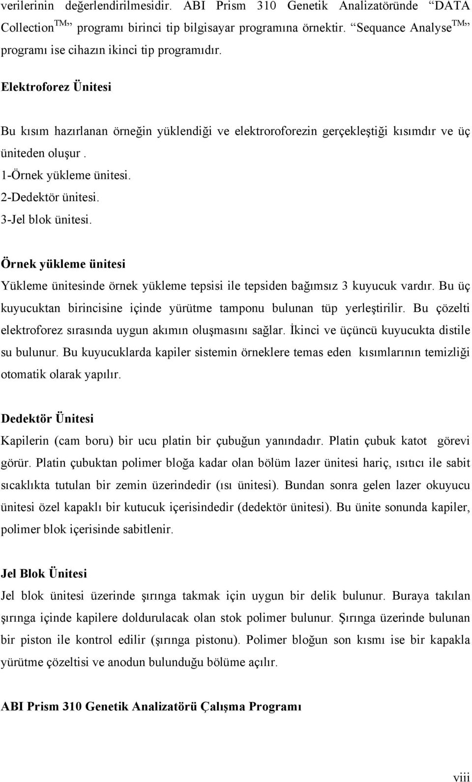 1-Örnek yükleme ünitesi. 2-Dedektör ünitesi. 3-Jel blok ünitesi. Örnek yükleme ünitesi Yükleme ünitesinde örnek yükleme tepsisi ile tepsiden bağımsız 3 kuyucuk vardır.