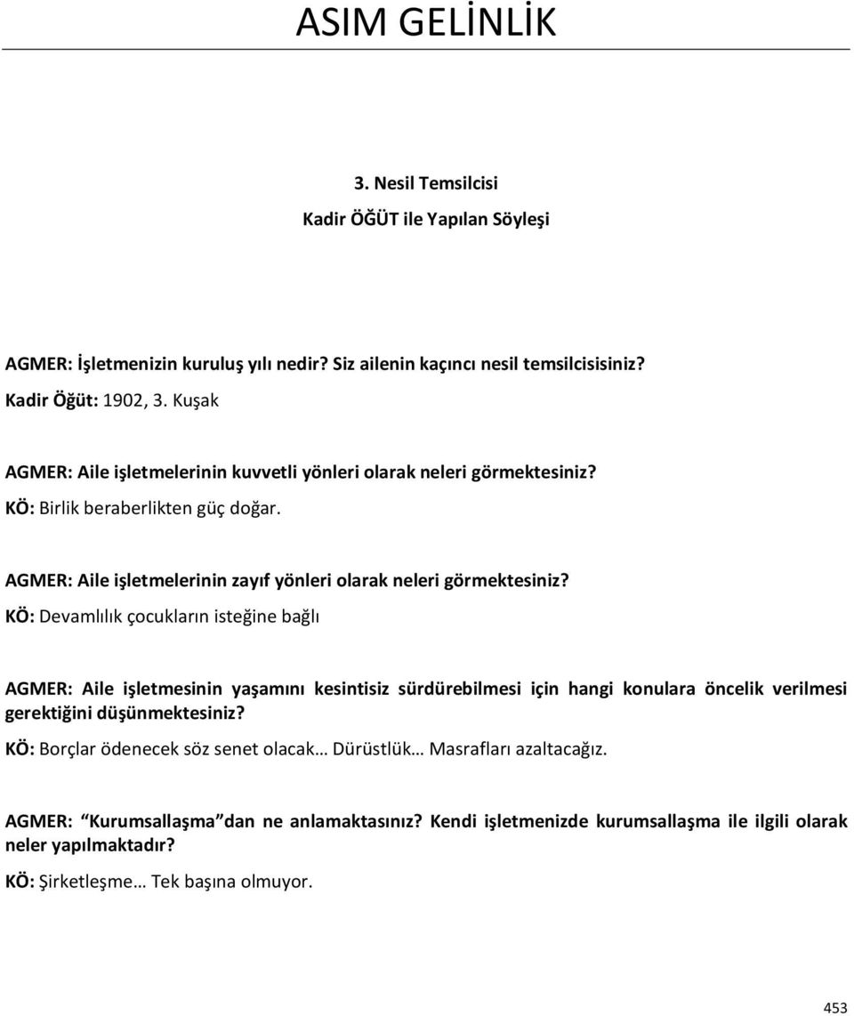 KÖ: Devamlılık çocukların isteğine bağlı AGMER: Aile işletmesinin yaşamını kesintisiz sürdürebilmesi için hangi konulara öncelik verilmesi gerektiğini düşünmektesiniz?