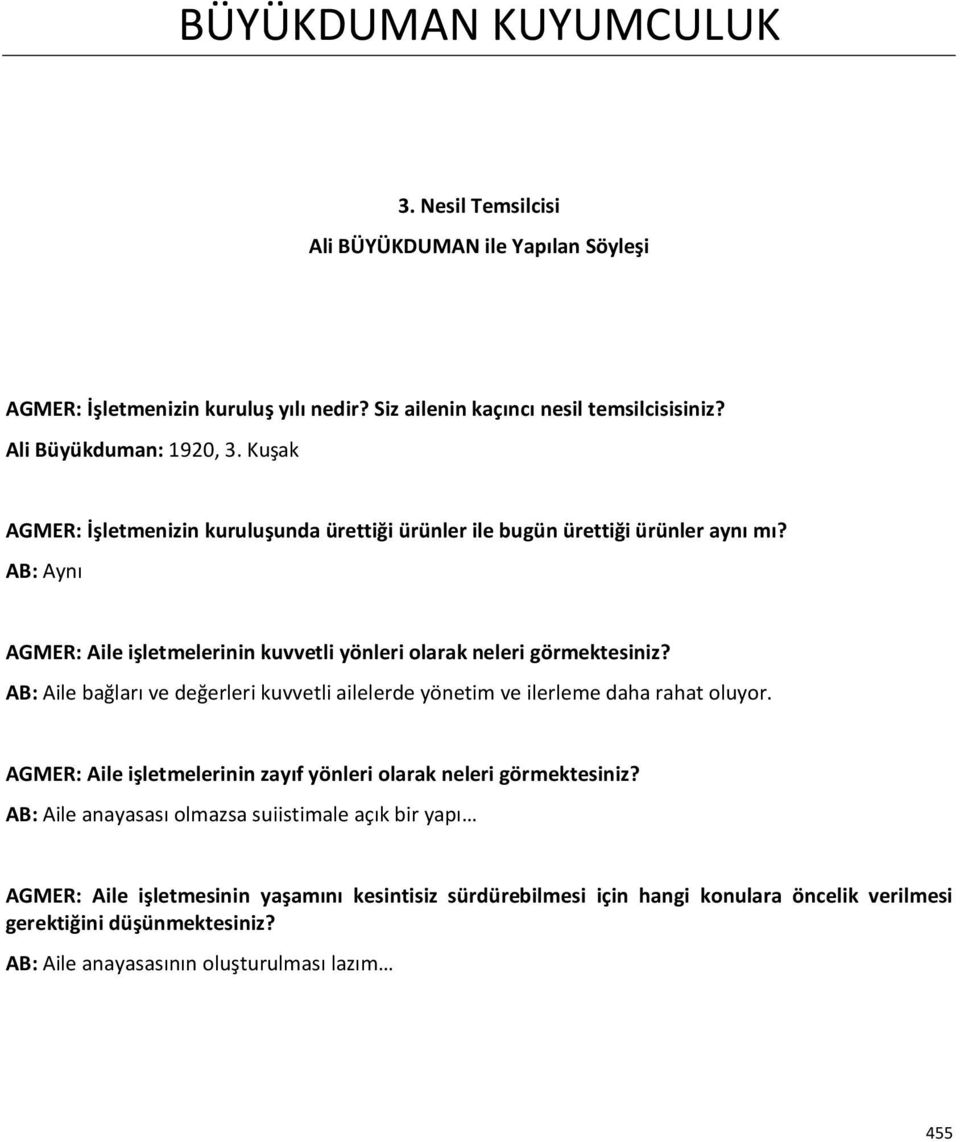 AB: Aile bağları ve değerleri kuvvetli ailelerde yönetim ve ilerleme daha rahat oluyor. AGMER: Aile işletmelerinin zayıf yönleri olarak neleri görmektesiniz?