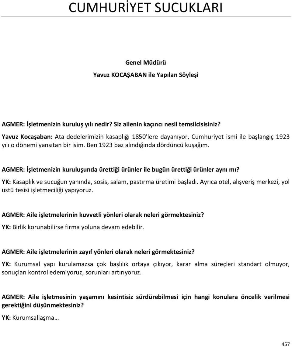 AGMER: İşletmenizin kuruluşunda ürettiği ürünler ile bugün ürettiği ürünler aynı mı? YK: Kasaplık ve sucuğun yanında, sosis, salam, pastırma üretimi başladı.