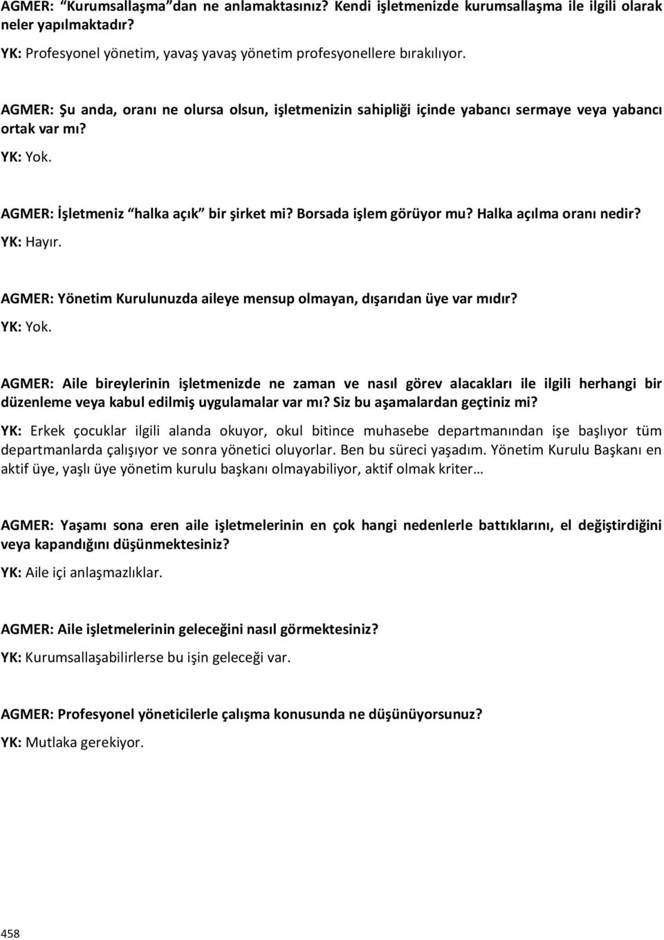 Halka açılma oranı nedir? YK: Hayır. AGMER: Yönetim Kurulunuzda aileye mensup olmayan, dışarıdan üye var mıdır? YK: Yok.