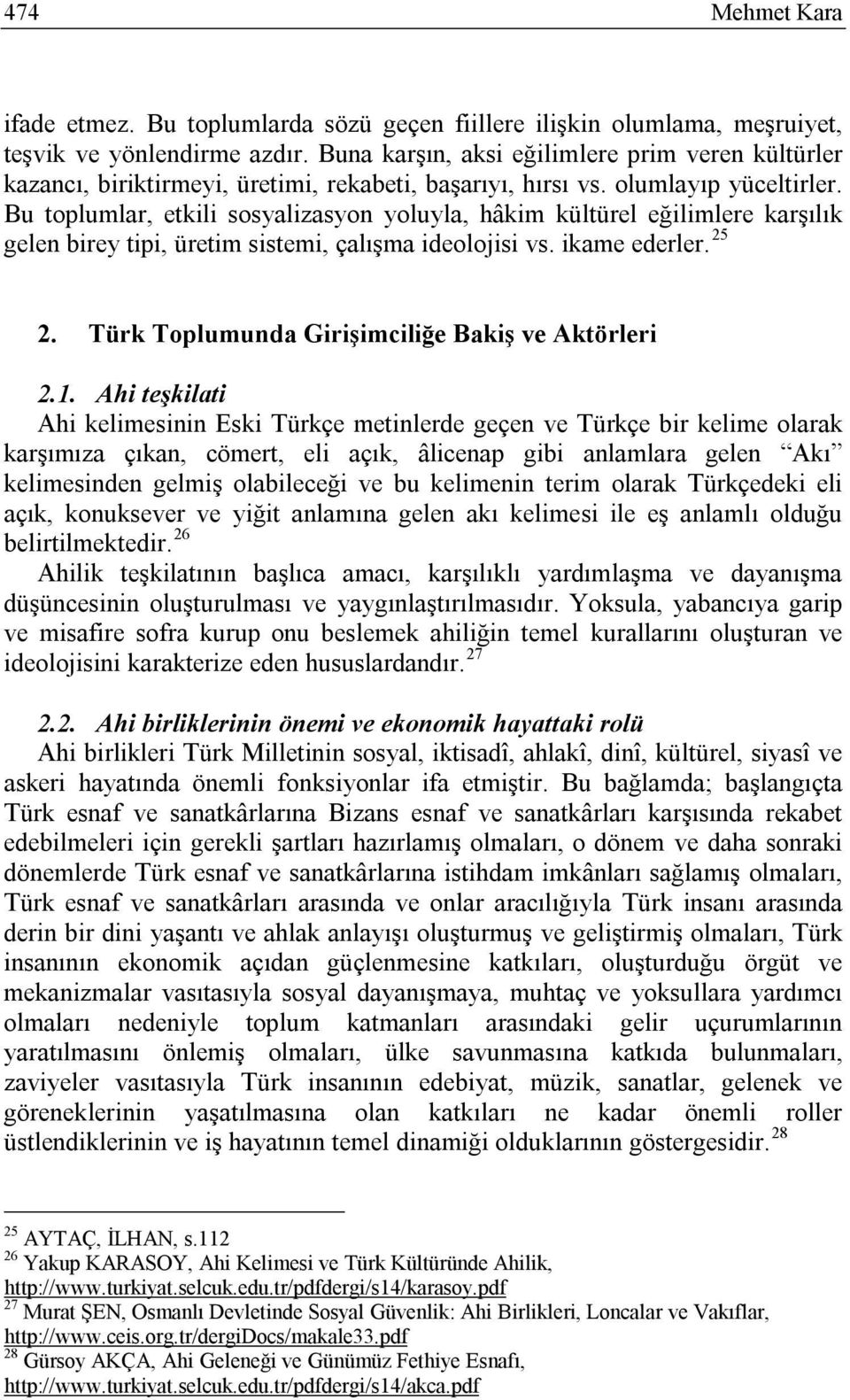 Bu toplumlar, etkili sosyalizasyon yoluyla, hâkim kültürel eğilimlere karşılık gelen birey tipi, üretim sistemi, çalışma ideolojisi vs. ikame ederler. 25 2.