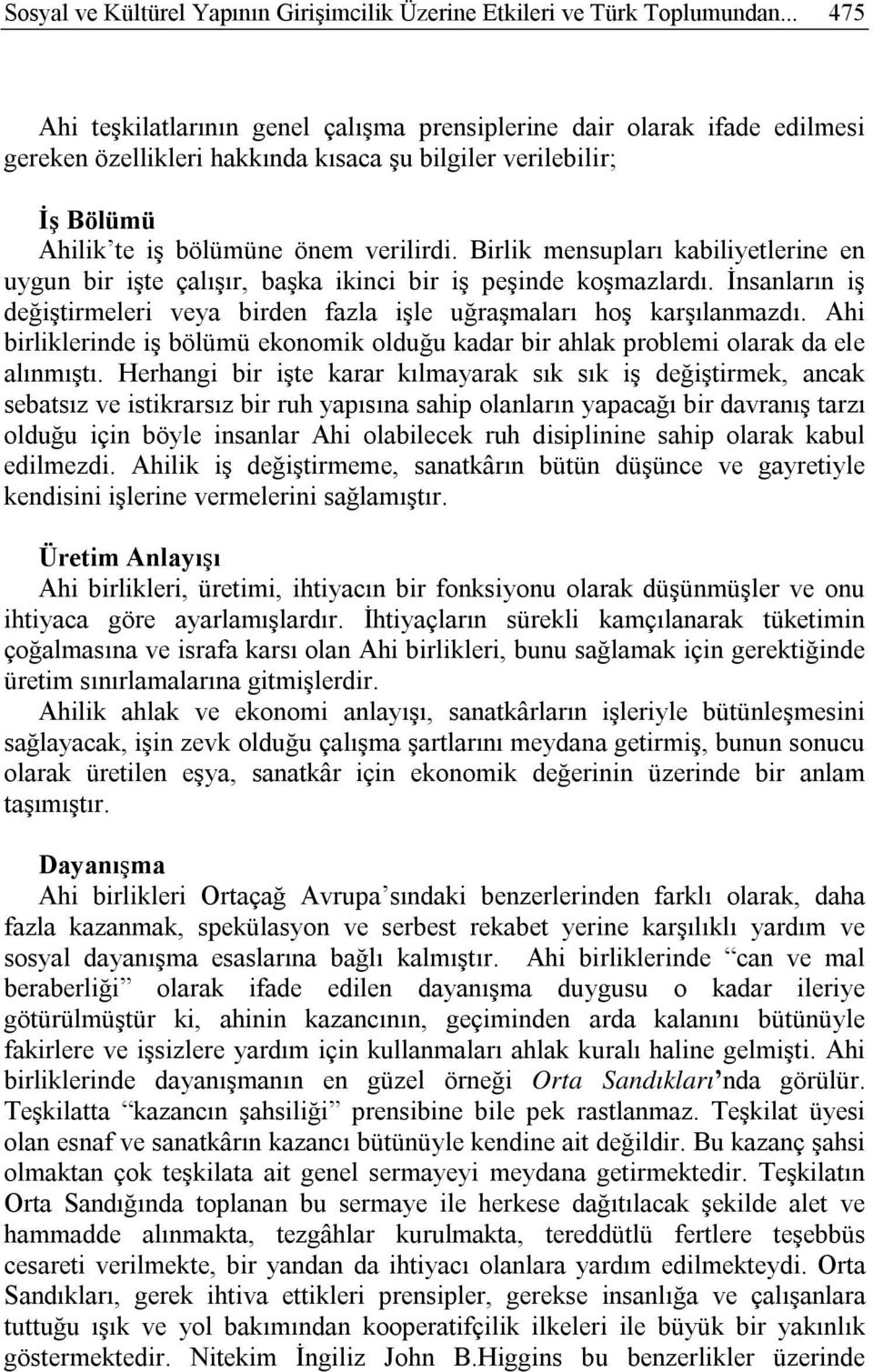 Birlik mensupları kabiliyetlerine en uygun bir işte çalışır, başka ikinci bir iş peşinde koşmazlardı. İnsanların iş değiştirmeleri veya birden fazla işle uğraşmaları hoş karşılanmazdı.