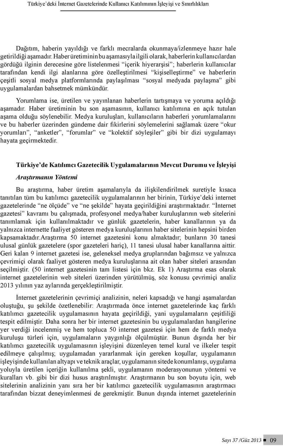 göre özelleştirilmesi kişiselleştirme ve haberlerin çeşitli sosyal medya platformlarında paylaşılması sosyal medyada paylaşma gibi uygulamalardan bahsetmek mümkündür.