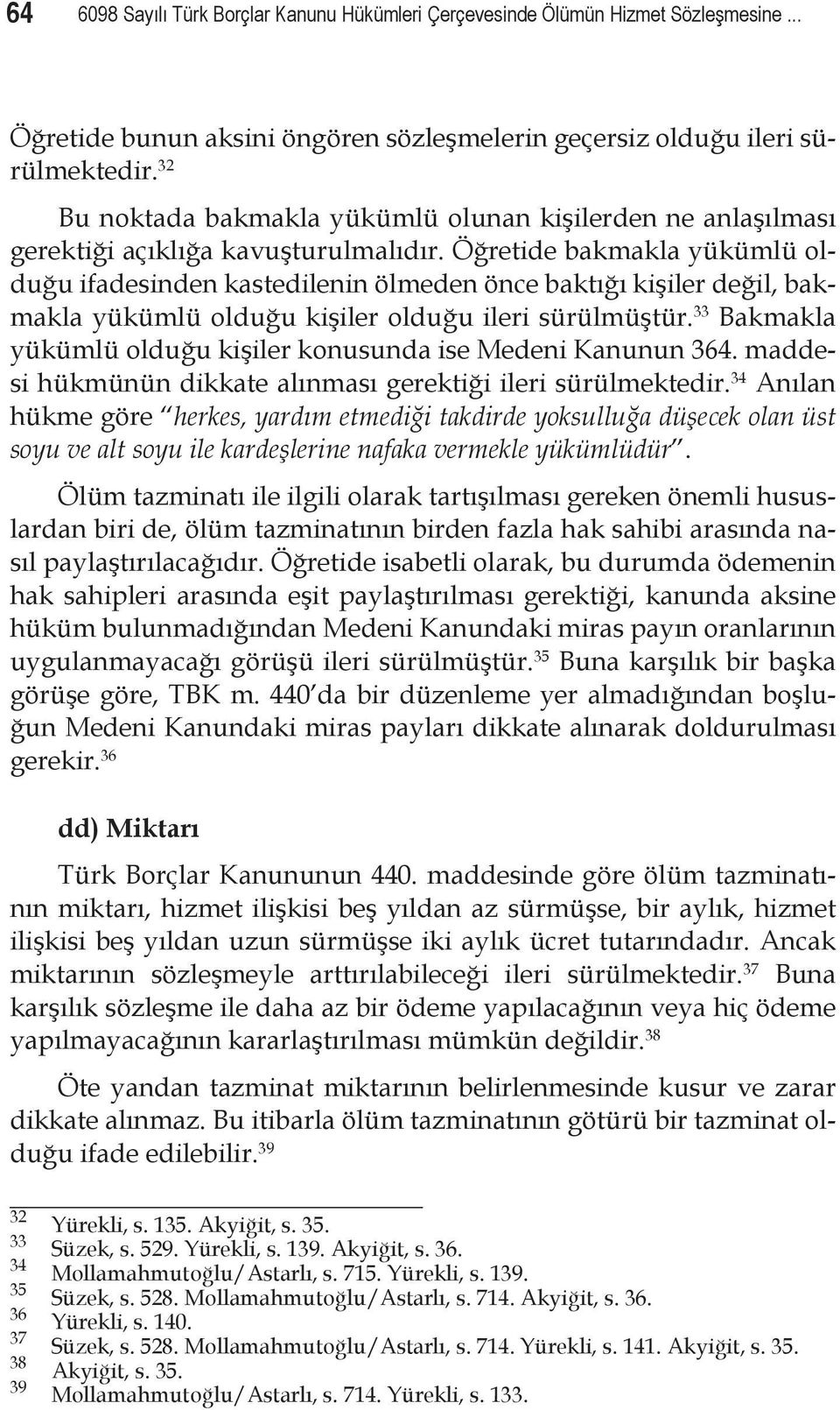 Öğretide bakmakla yükümlü olduğu ifadesinden kastedilenin ölmeden önce baktığı kişiler değil, bakmakla yükümlü olduğu kişiler olduğu ileri sürülmüştür.