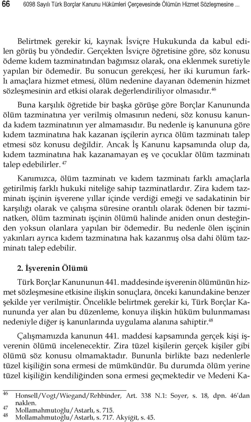 Bu sonucun gerekçesi, her iki kurumun farklı amaçlara hizmet etmesi, ölüm nedenine dayanan ödemenin hizmet sözleşmesinin ard etkisi olarak değerlendiriliyor olmasıdır.