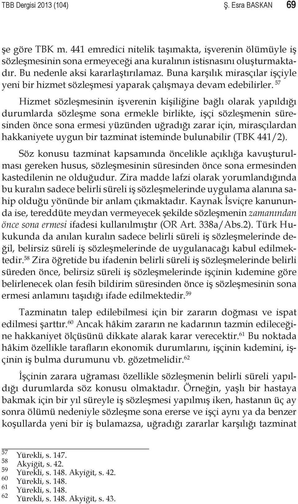 57 Hizmet sözleşmesinin işverenin kişiliğine bağlı olarak yapıldığı durumlarda sözleşme sona ermekle birlikte, işçi sözleşmenin süresinden önce sona ermesi yüzünden uğradığı zarar için, mirasçılardan