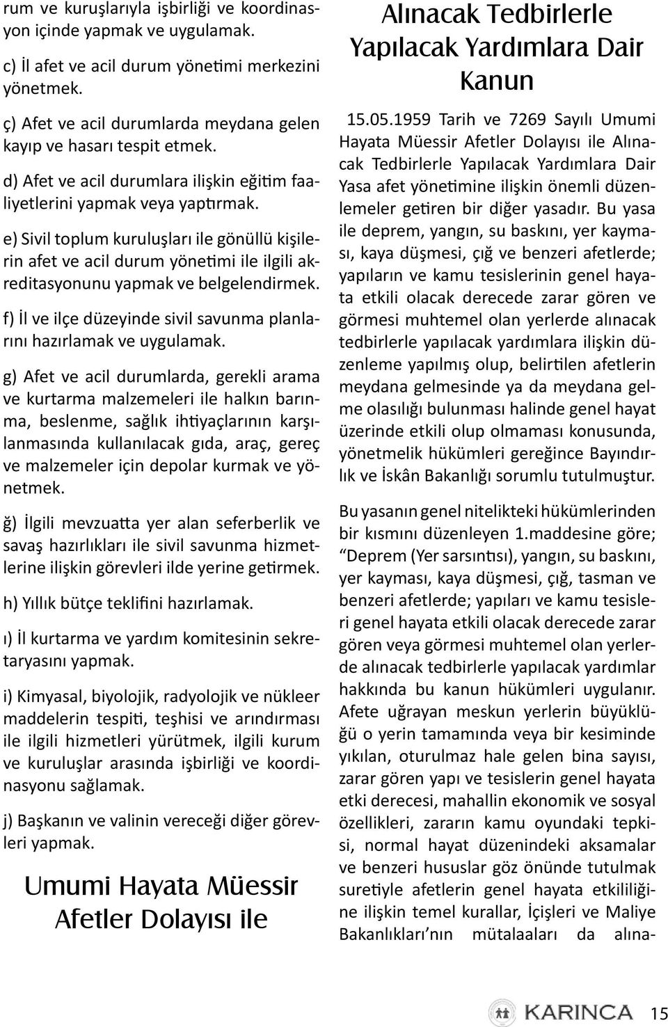 e) Sivil toplum kuruluşları ile gönüllü kişilerin afet ve acil durum yönetimi ile ilgili akreditasyonunu yapmak ve belgelendirmek.