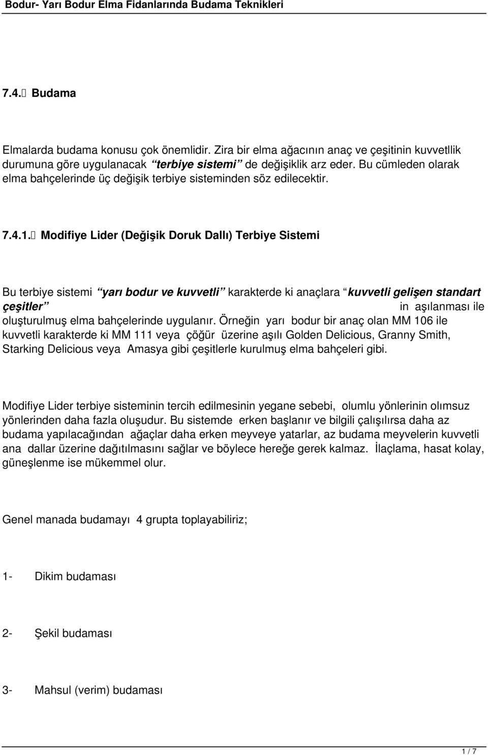 Modifiye Lider (Değişik Doruk Dallı) Terbiye Sistemi Bu terbiye sistemi yarı bodur ve kuvvetli karakterde ki anaçlara kuvvetli gelişen standart çeşitler in aşılanması ile oluşturulmuş elma